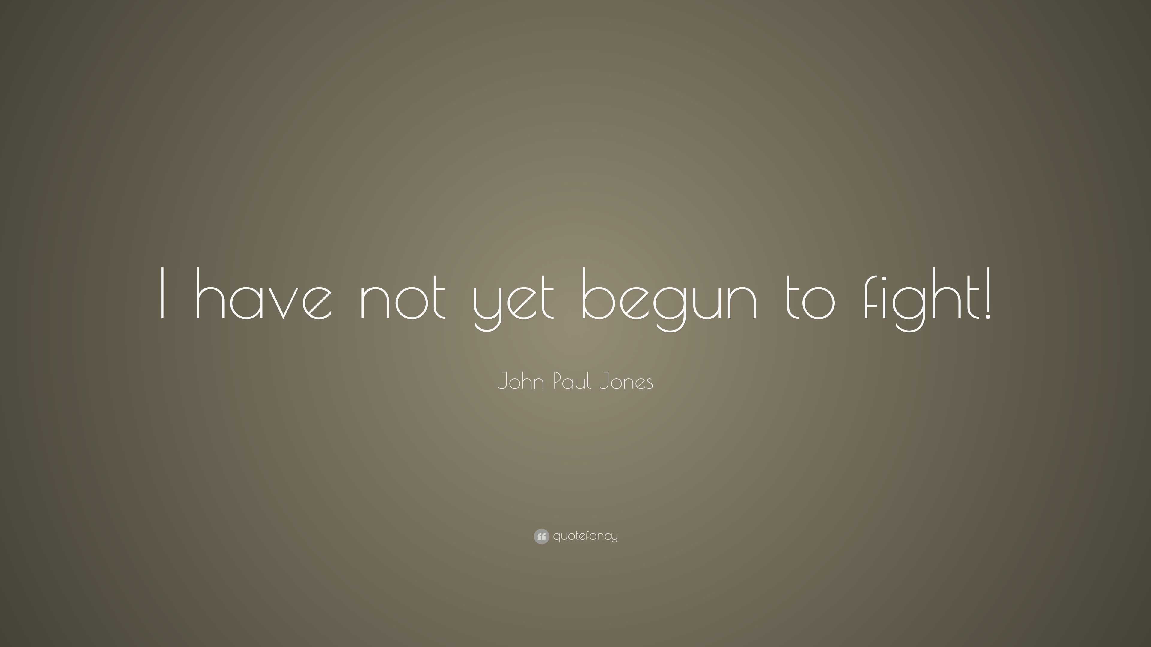 John Paul Jones Quote “I have not yet begun to fight