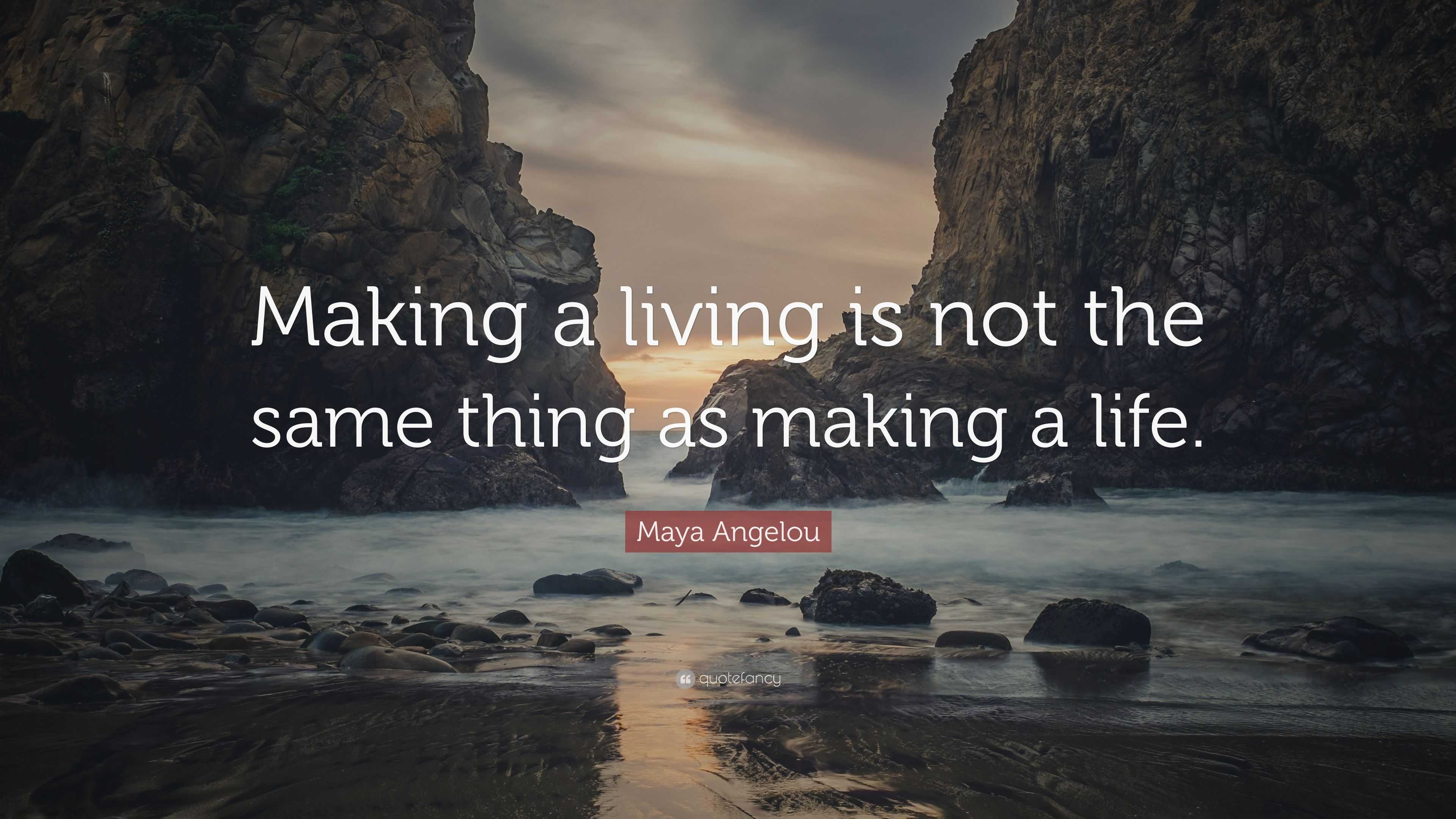 Maya Angelou Quote: “Making a living is not the same thing as making a ...