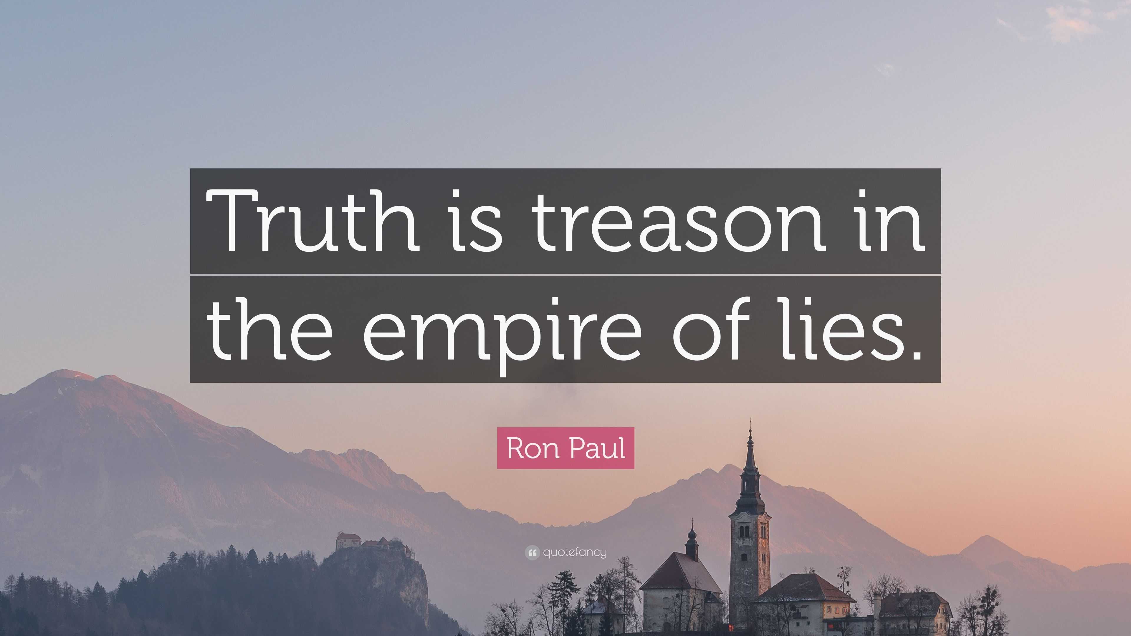 Ron Paul Quote: “Truth is treason in the empire of lies.”