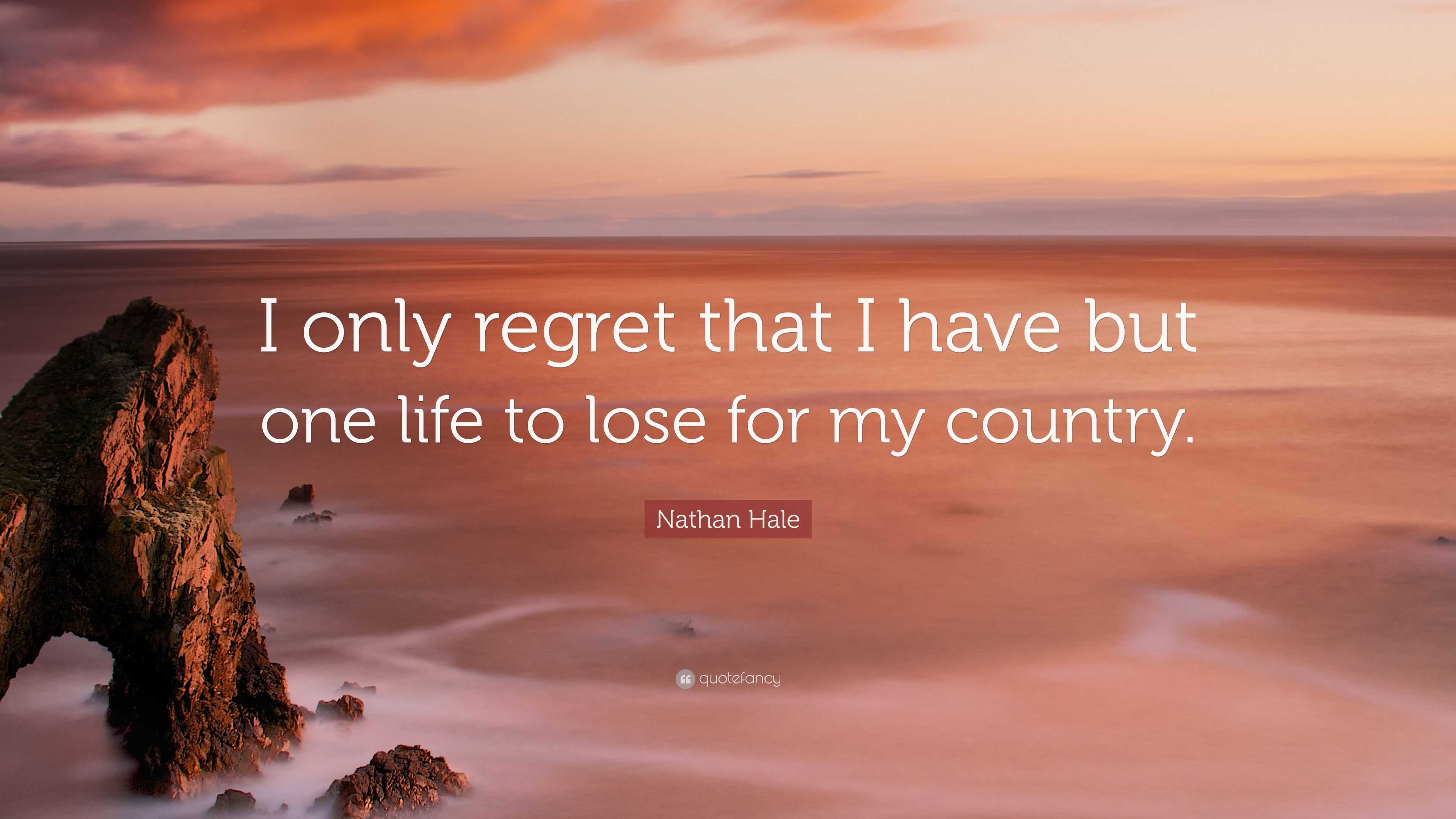 Nathan Hale Quote: “I only regret that I have but one life to lose for ...