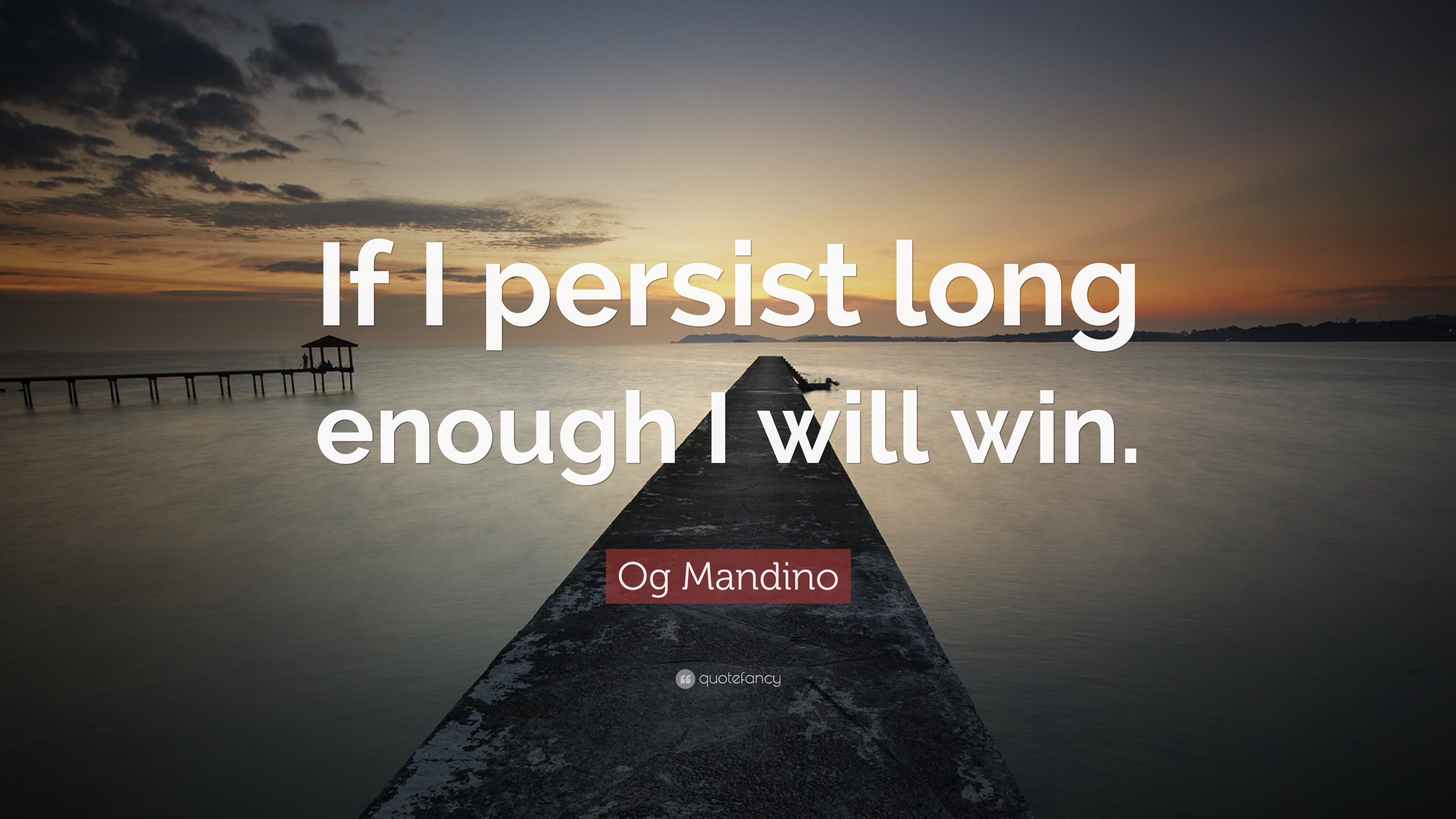 Og Mandino Quote: “If I persist long enough I will win.”