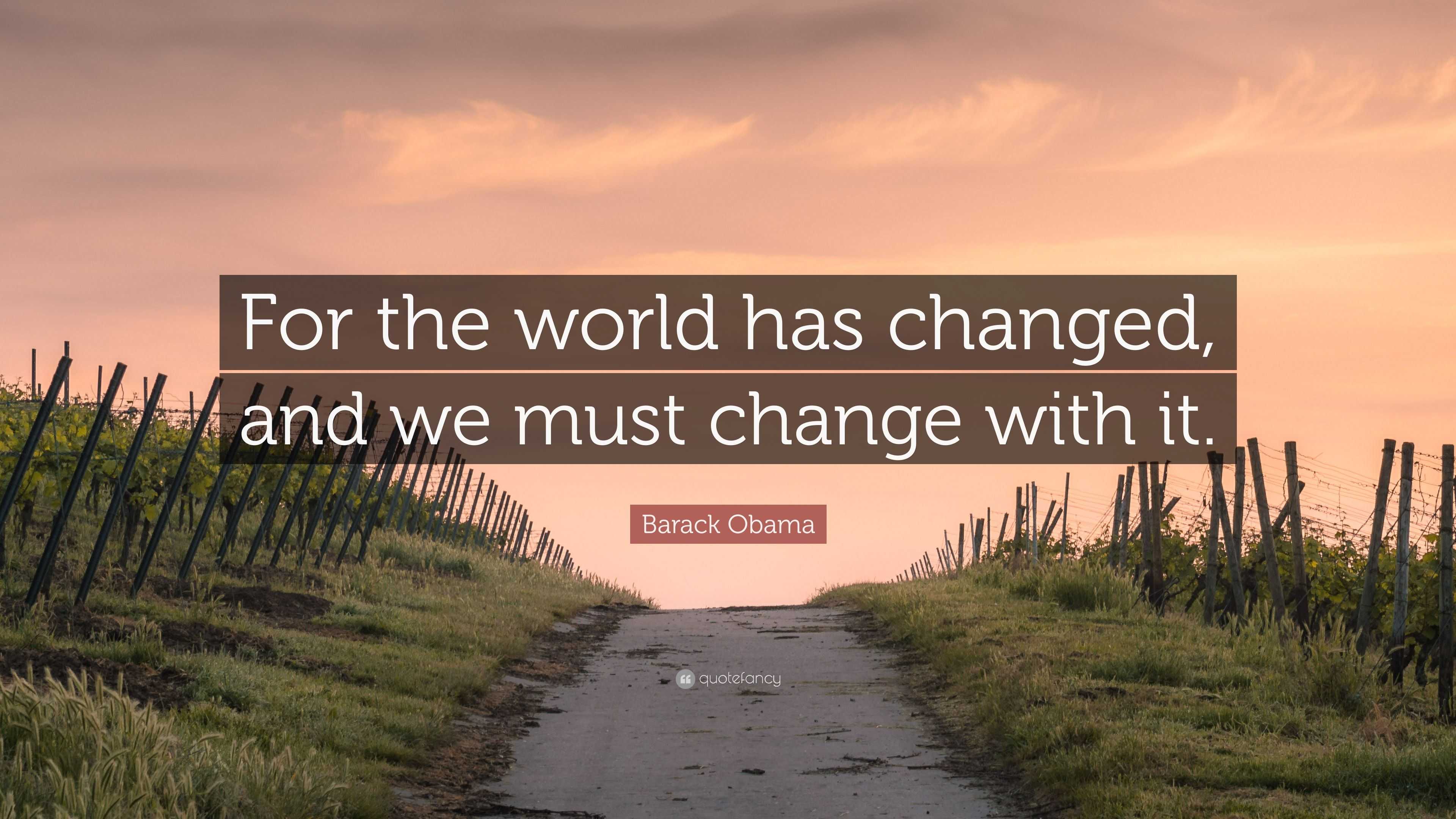 Barack Obama Quote: “For the world has changed, and we must change with ...