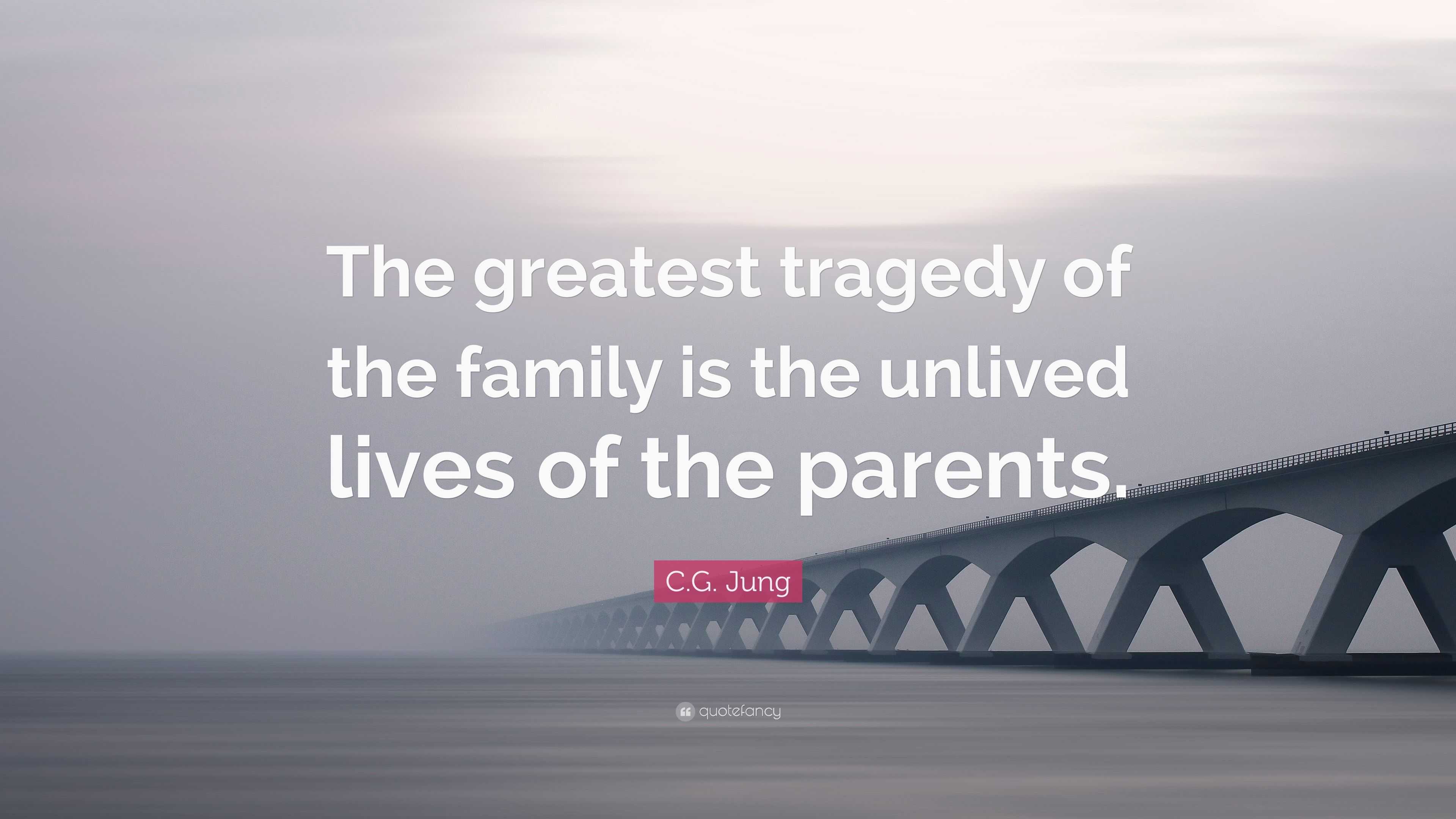 C G Jung Quote The Greatest Tragedy Of The Family Is The Unlived c-g-jung-quote-the-greatest-tragedy-of-the-family-is-the-unlived