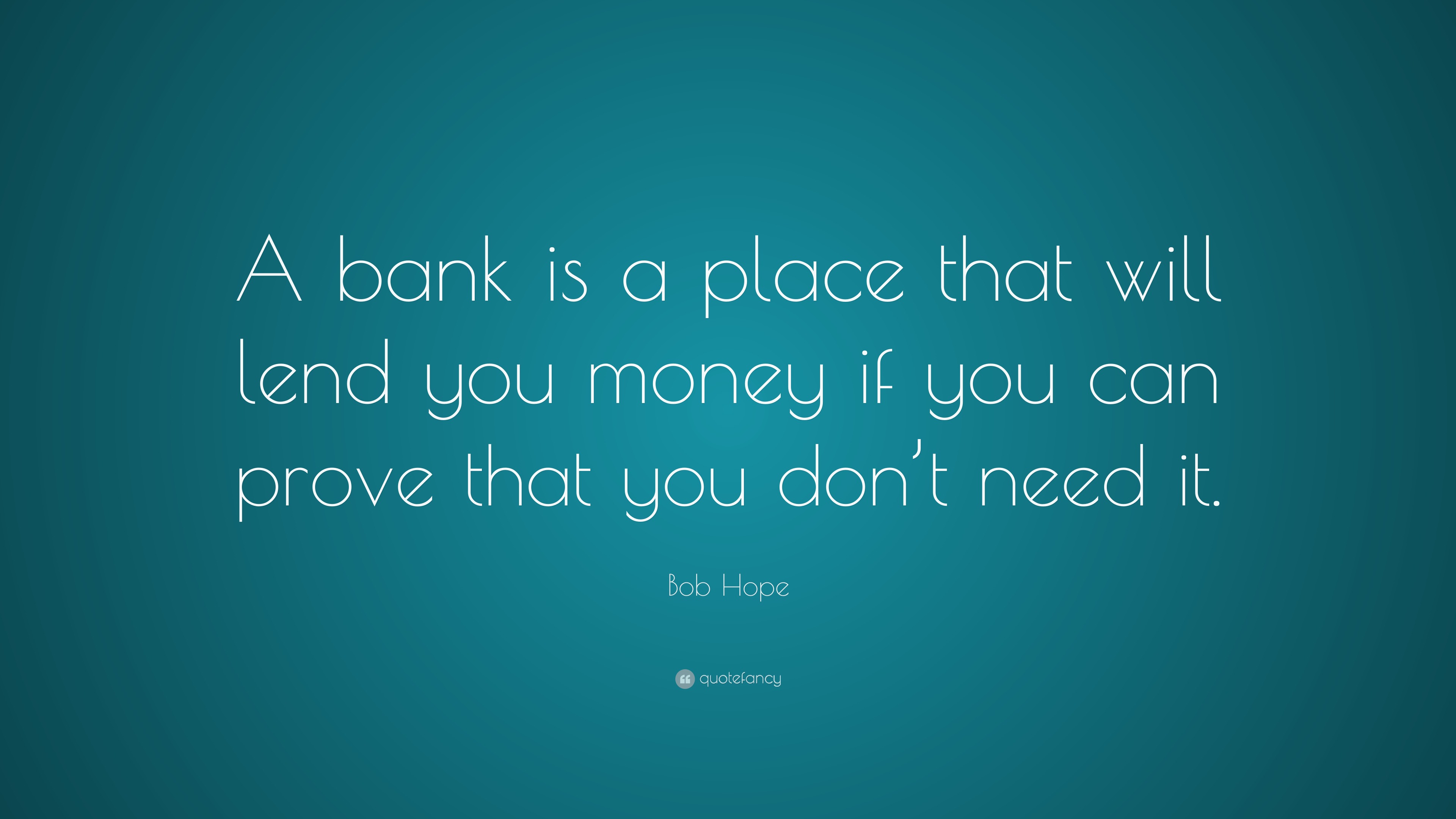 Bob Hope Quote: “A bank is a place that will lend you money if you can ...