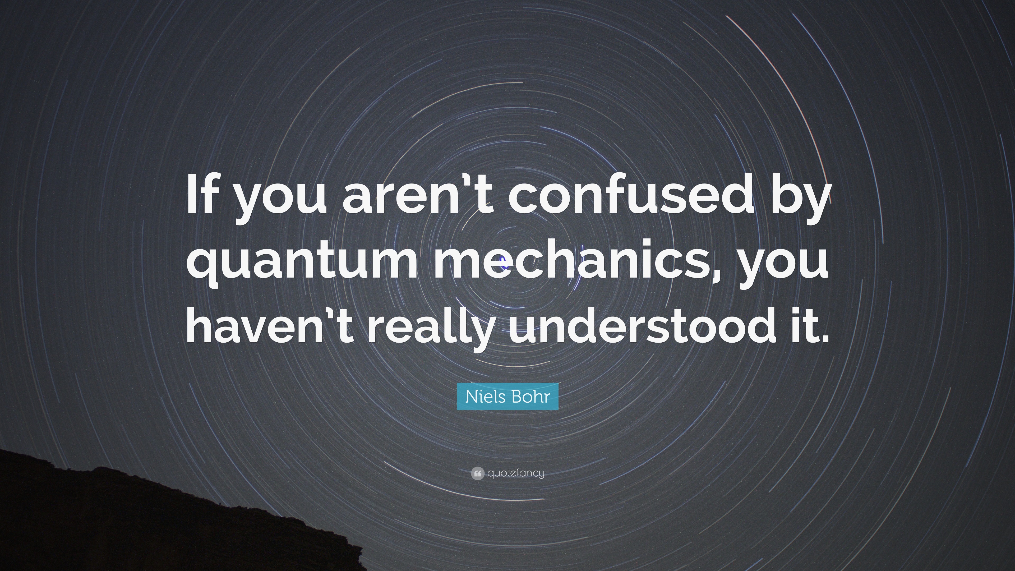 Niels Bohr Quote “If you aren’t confused by quantum mechanics, you