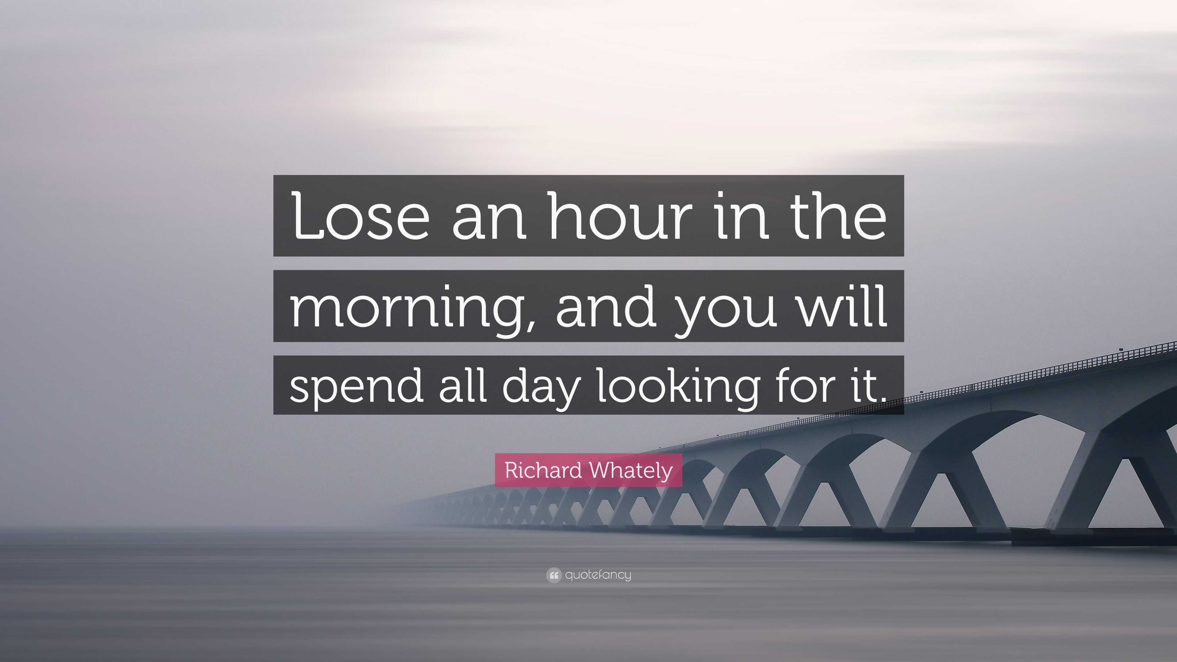 Richard Whately Quote “Lose an hour in the morning, and you will spend