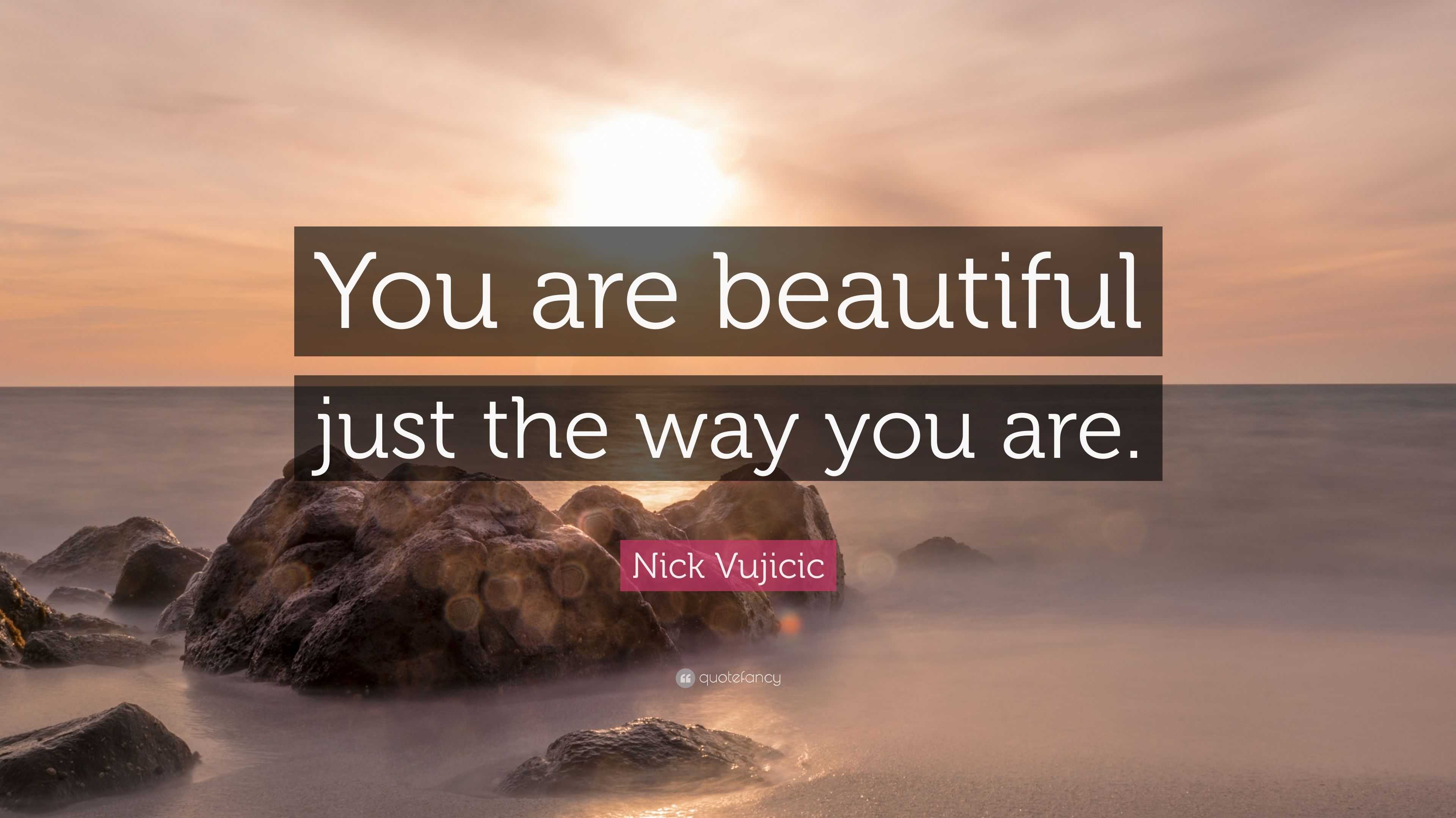 Nick Vujicic Quote: "You are beautiful just the way you ...