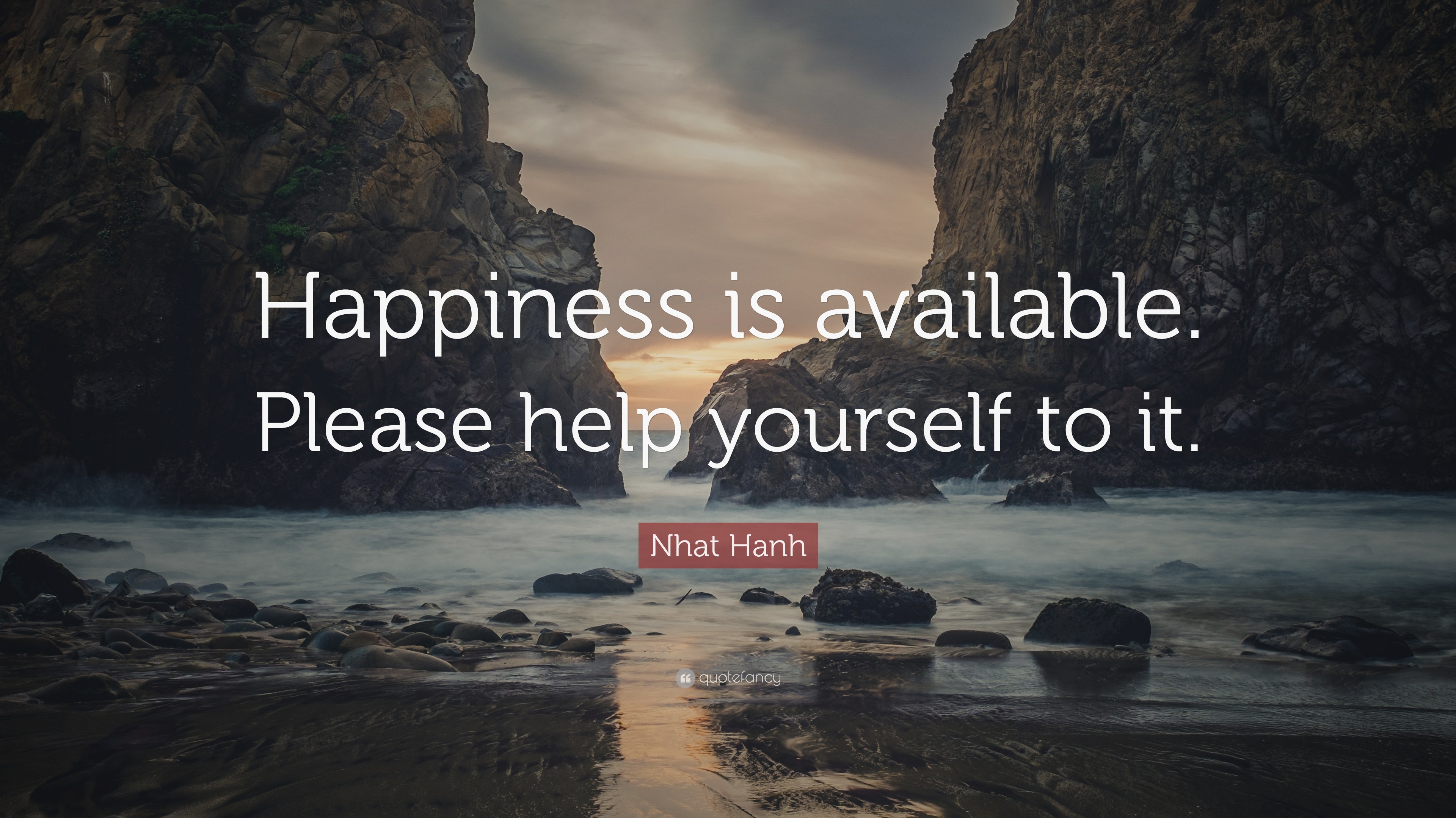 Nhat Hanh Quote: “Happiness is available. Please help yourself to it.”