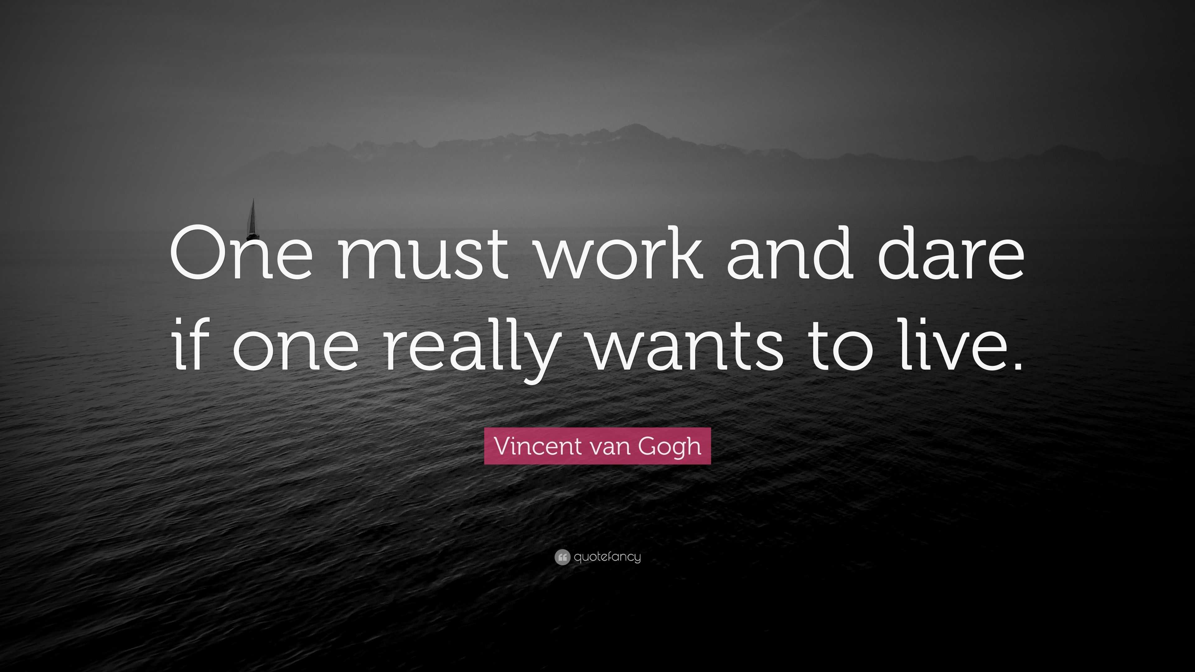 Vincent van Gogh Quote: “One must work and dare if one really wants to ...