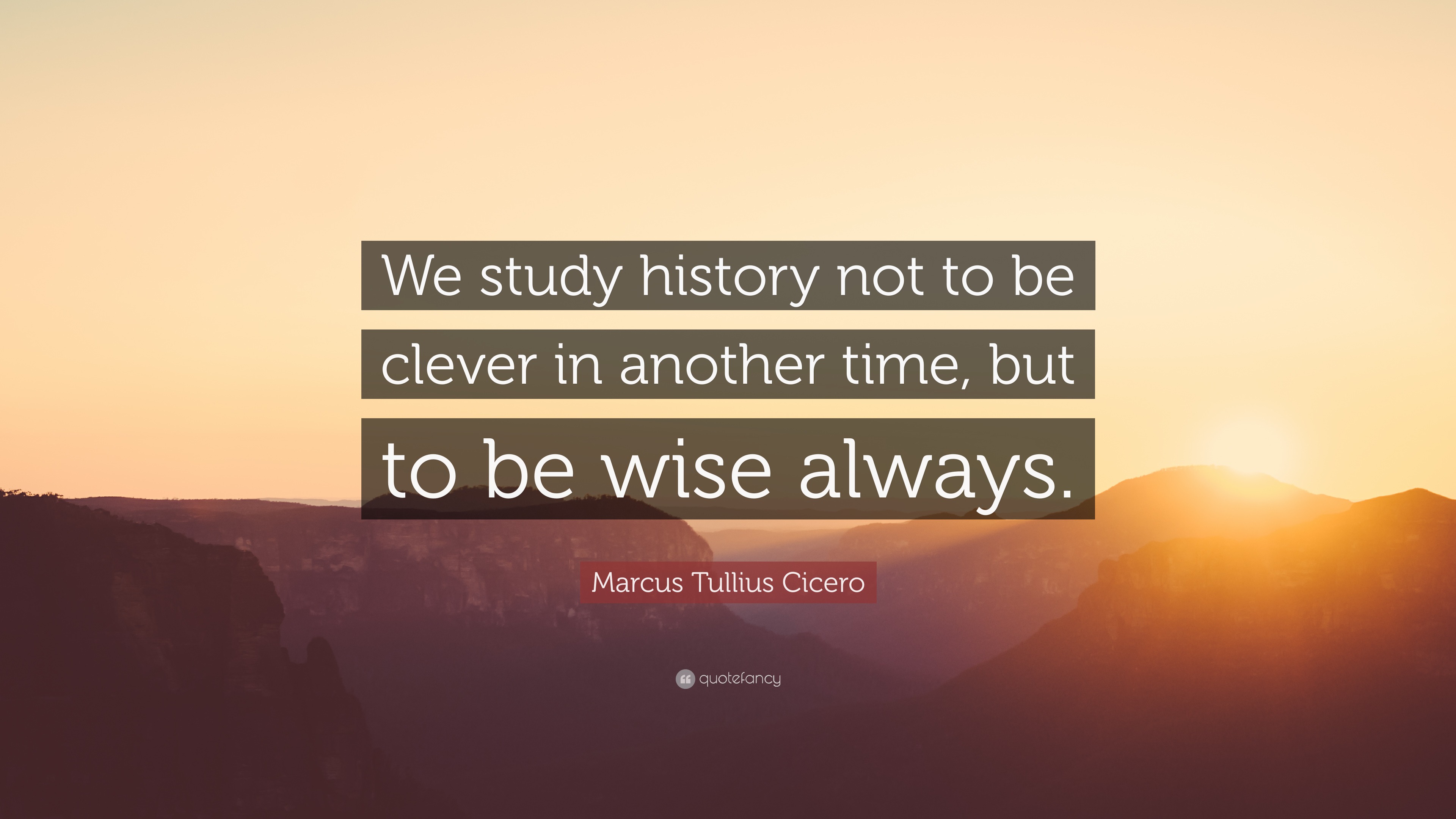 Marcus Tullius Cicero Quote “We study history not to be clever in
