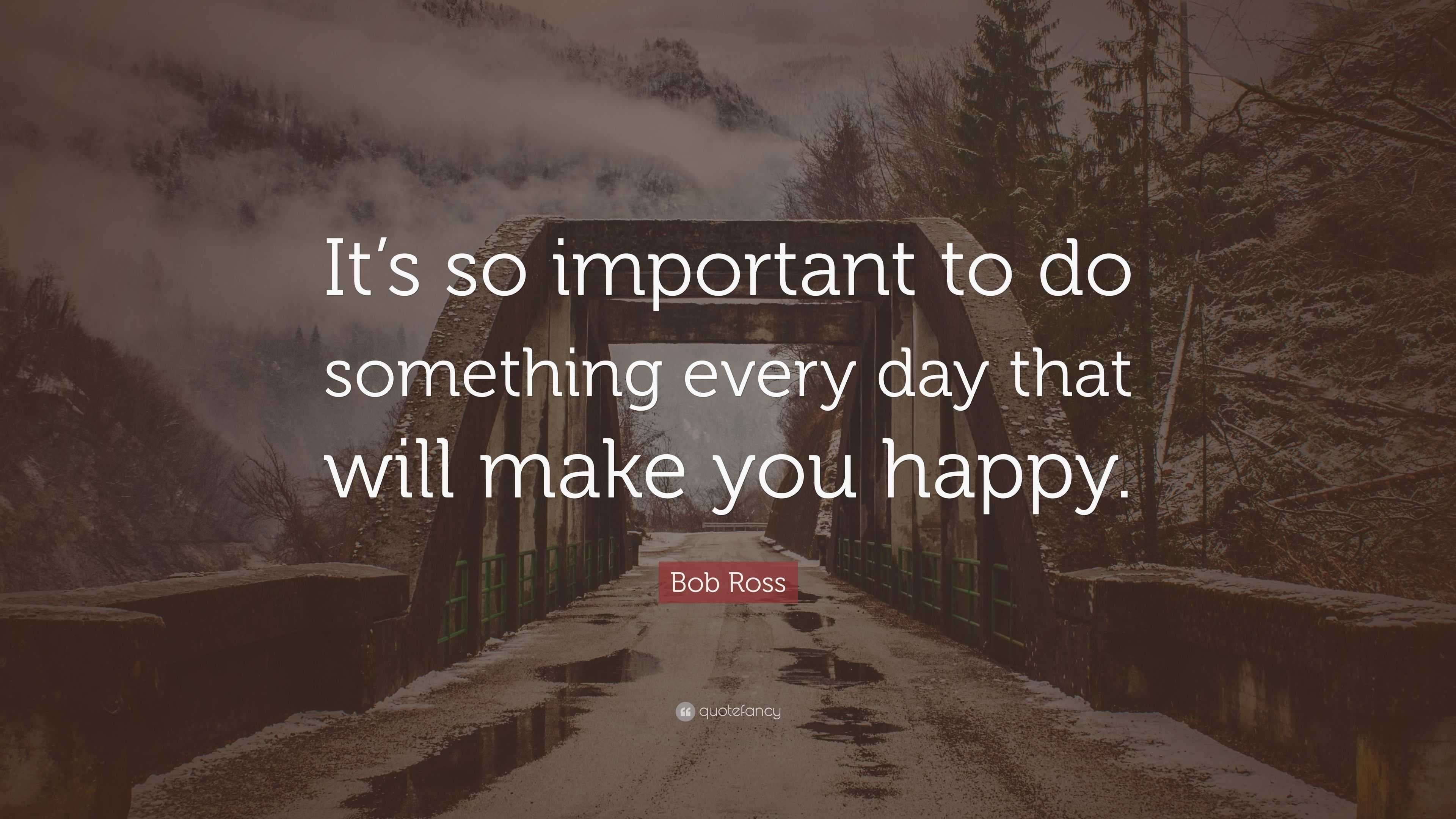Bob Ross Quote: “It’s so important to do something every day that will