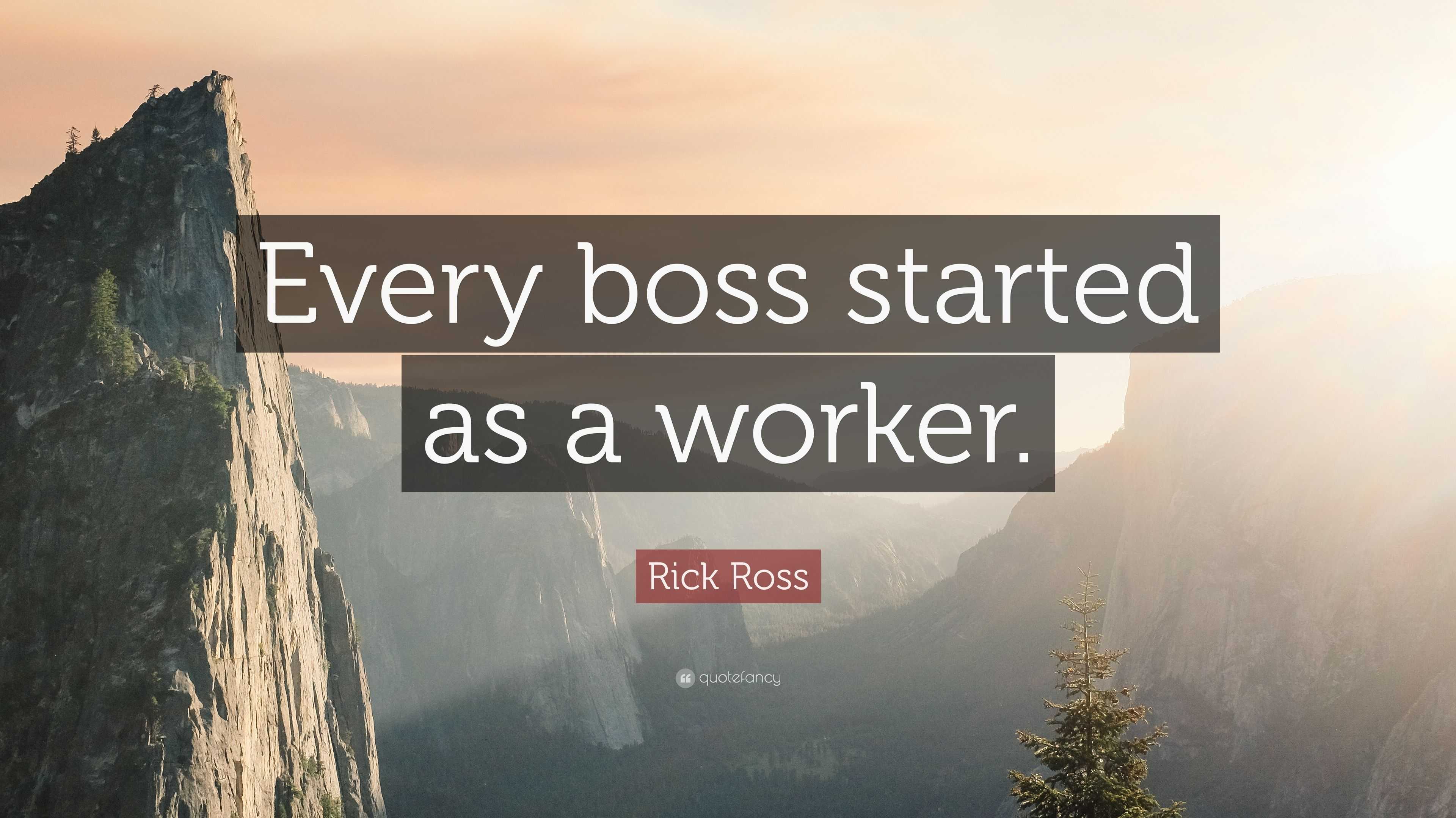 Rick Ross Quote: “Every boss started as a worker.”