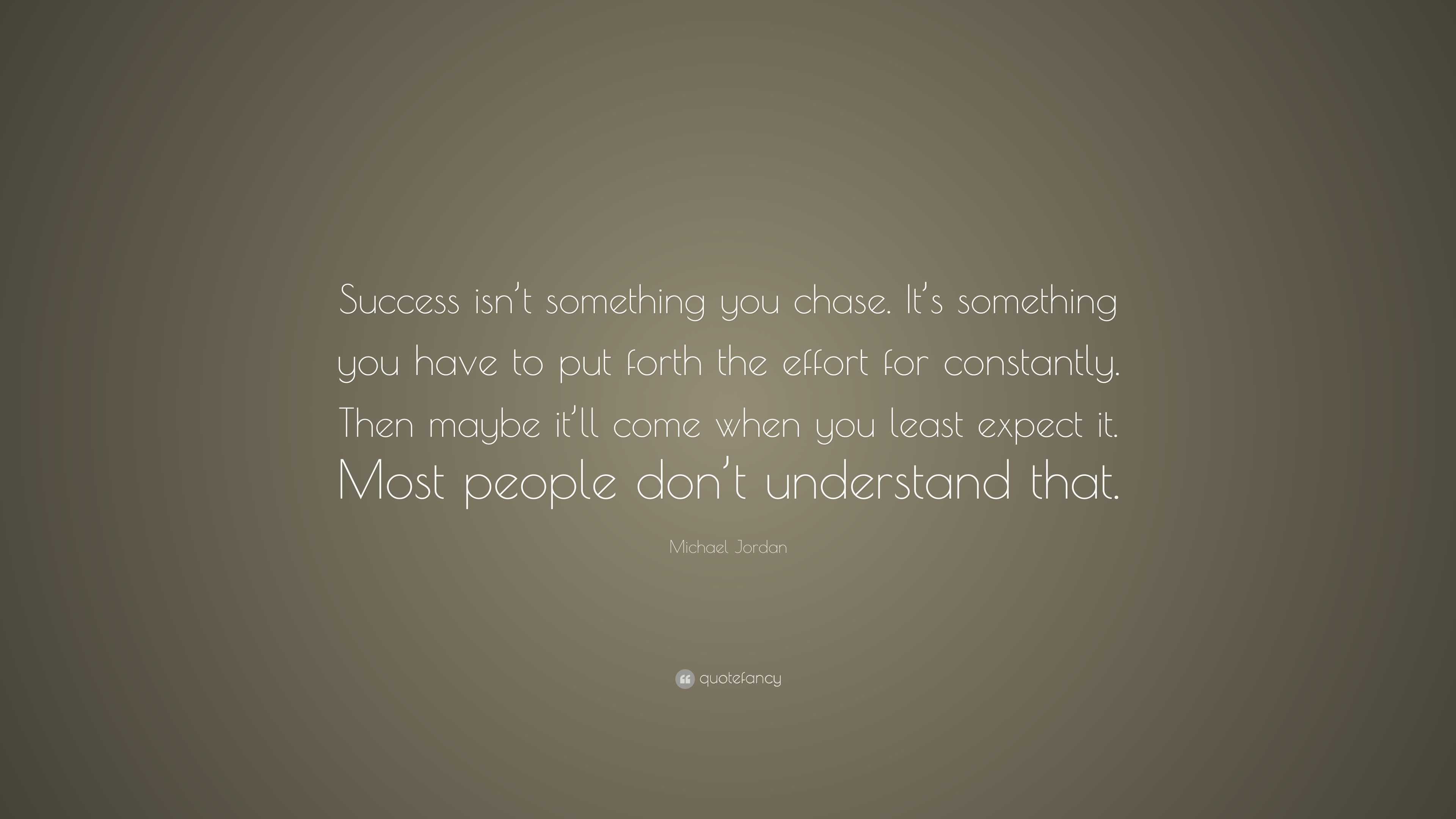 Michael Jordan Quote: “Success isn’t something you chase. It’s ...