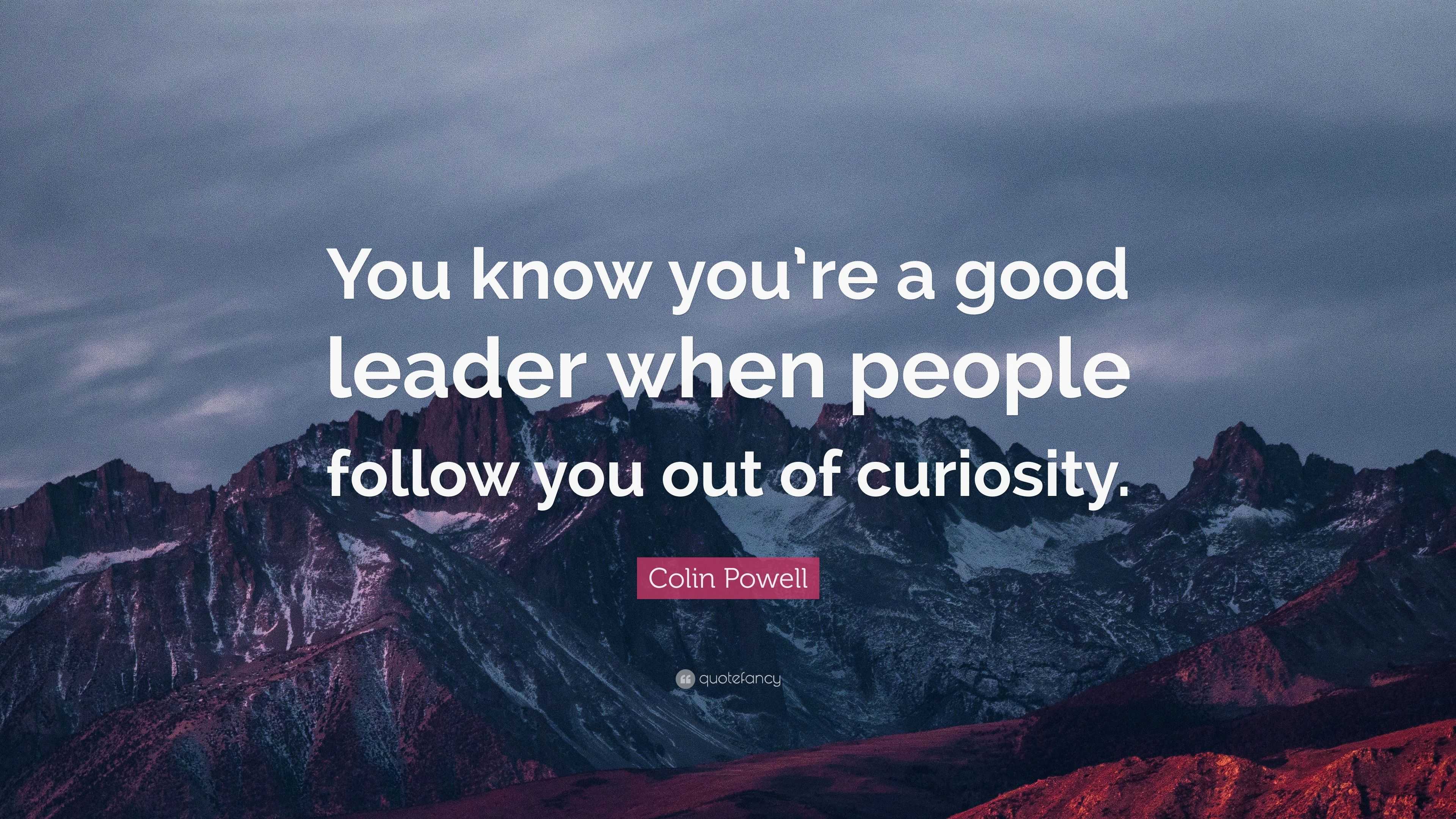 Colin Powell Quote: “You know you’re a good leader when people follow