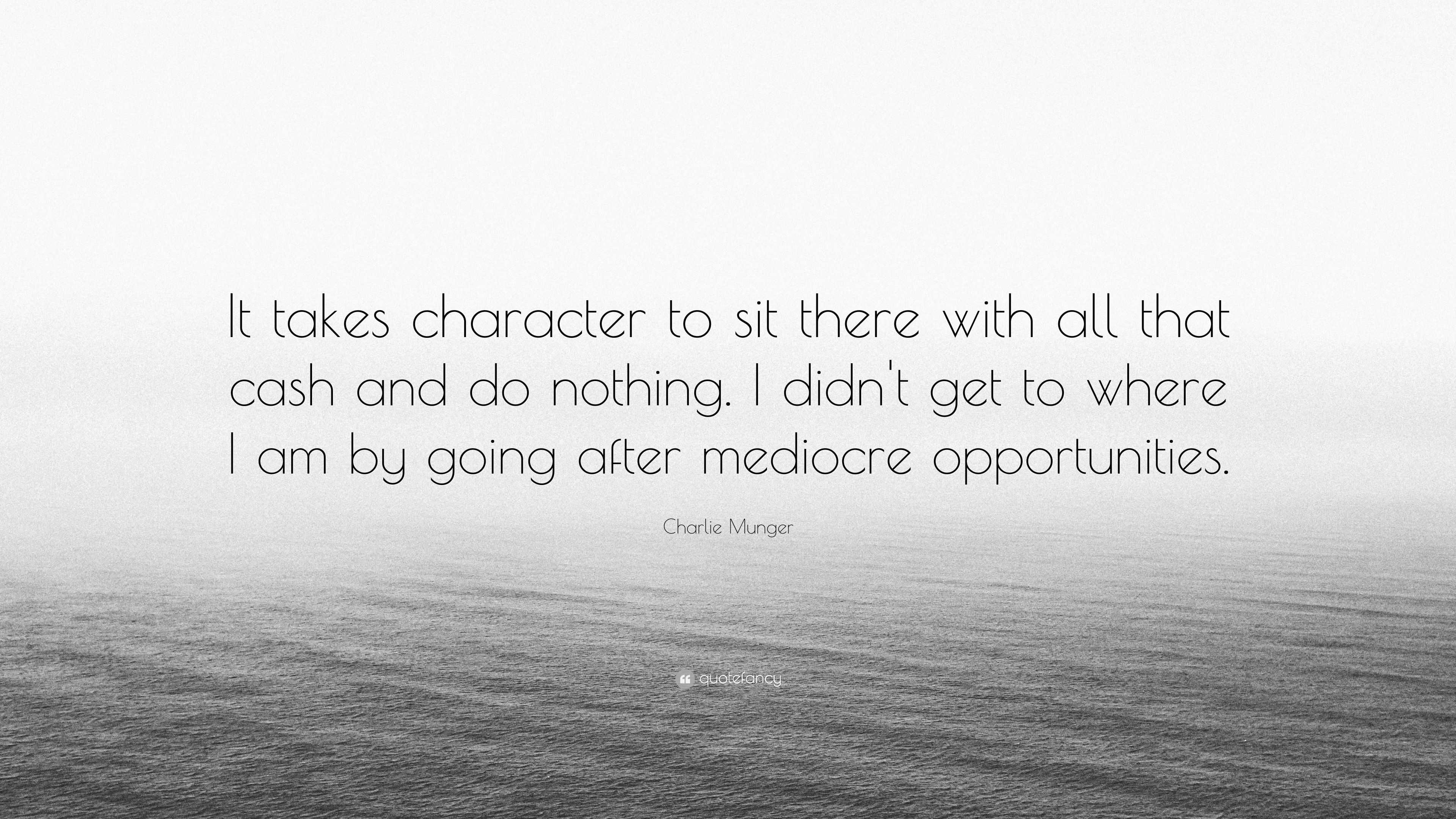 Charlie Munger Quote: “It takes character to sit there with all that ...