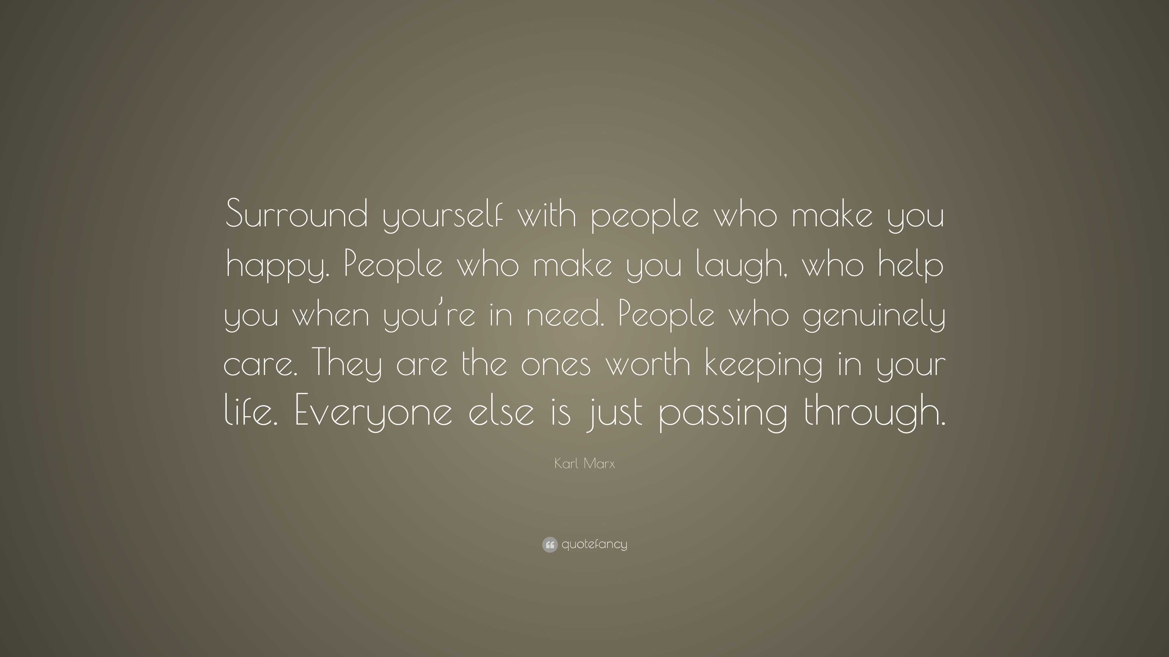 Karl Marx Quote Surround Yourself With People Who Make You Happy People Who Make You Laugh