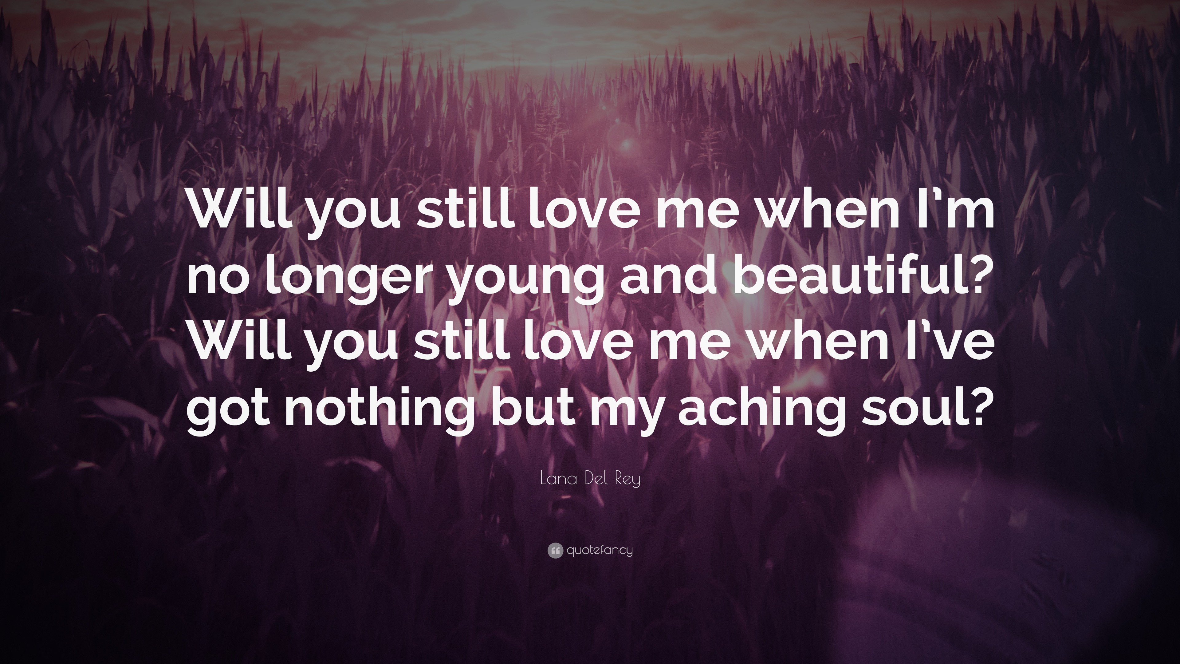 Lana Del Rey Quote “Will you still love me when I m no