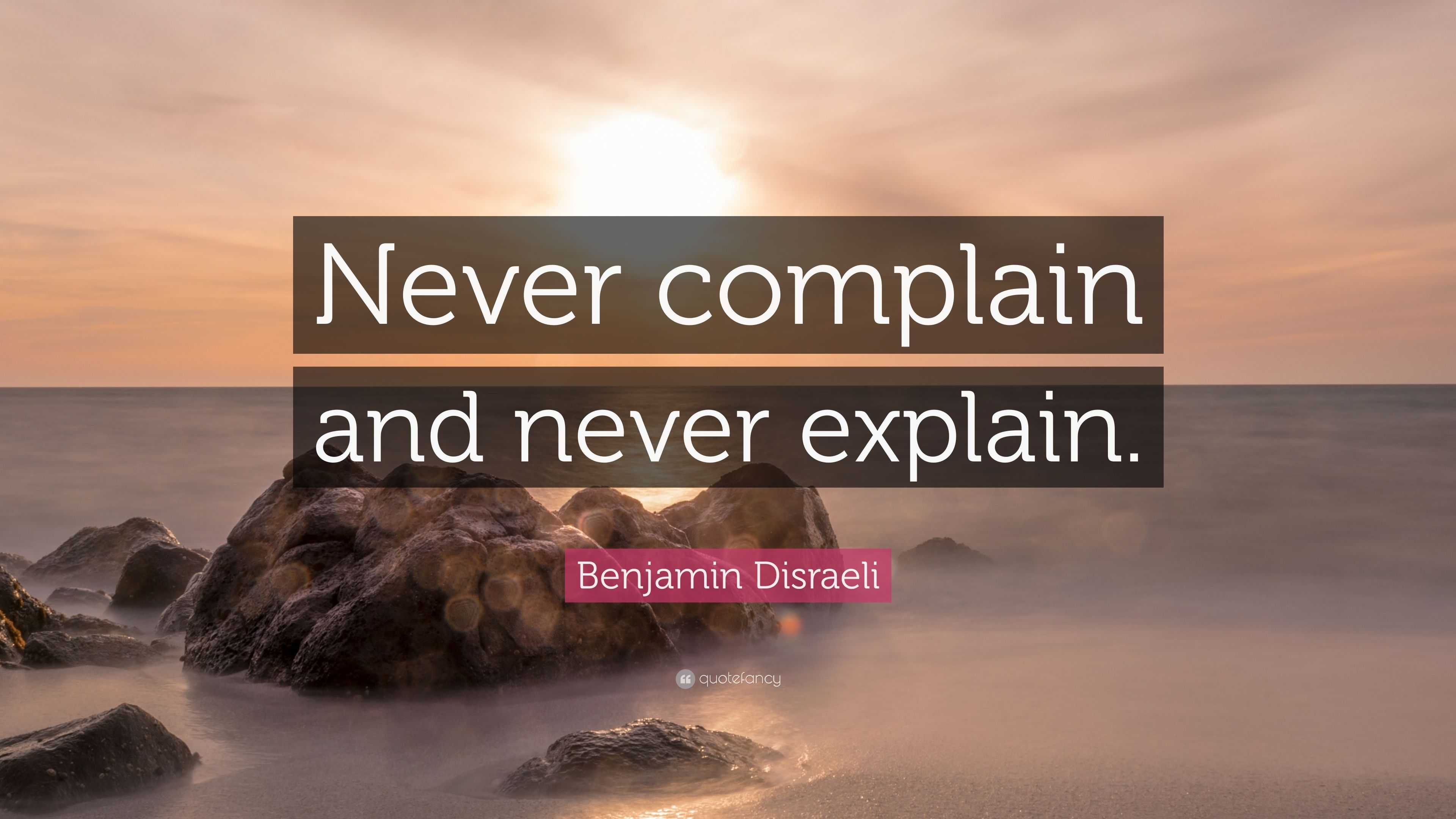 Benjamin Disraeli Quote Never Complain And Never Explain   4694431 Benjamin Disraeli Quote Never Complain And Never Explain 