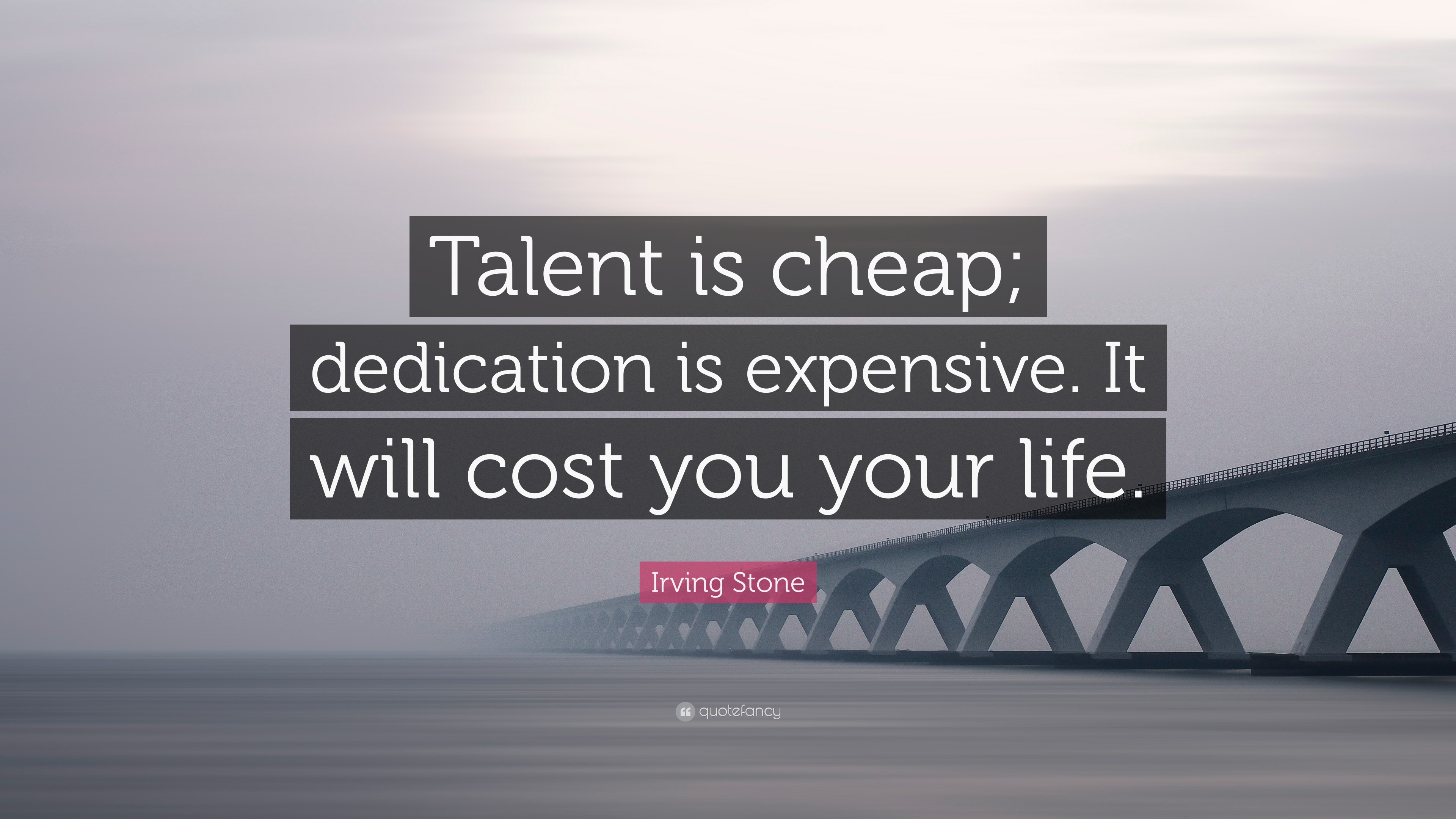 Irving Stone Quote: “Talent is cheap; dedication is expensive. It will ...