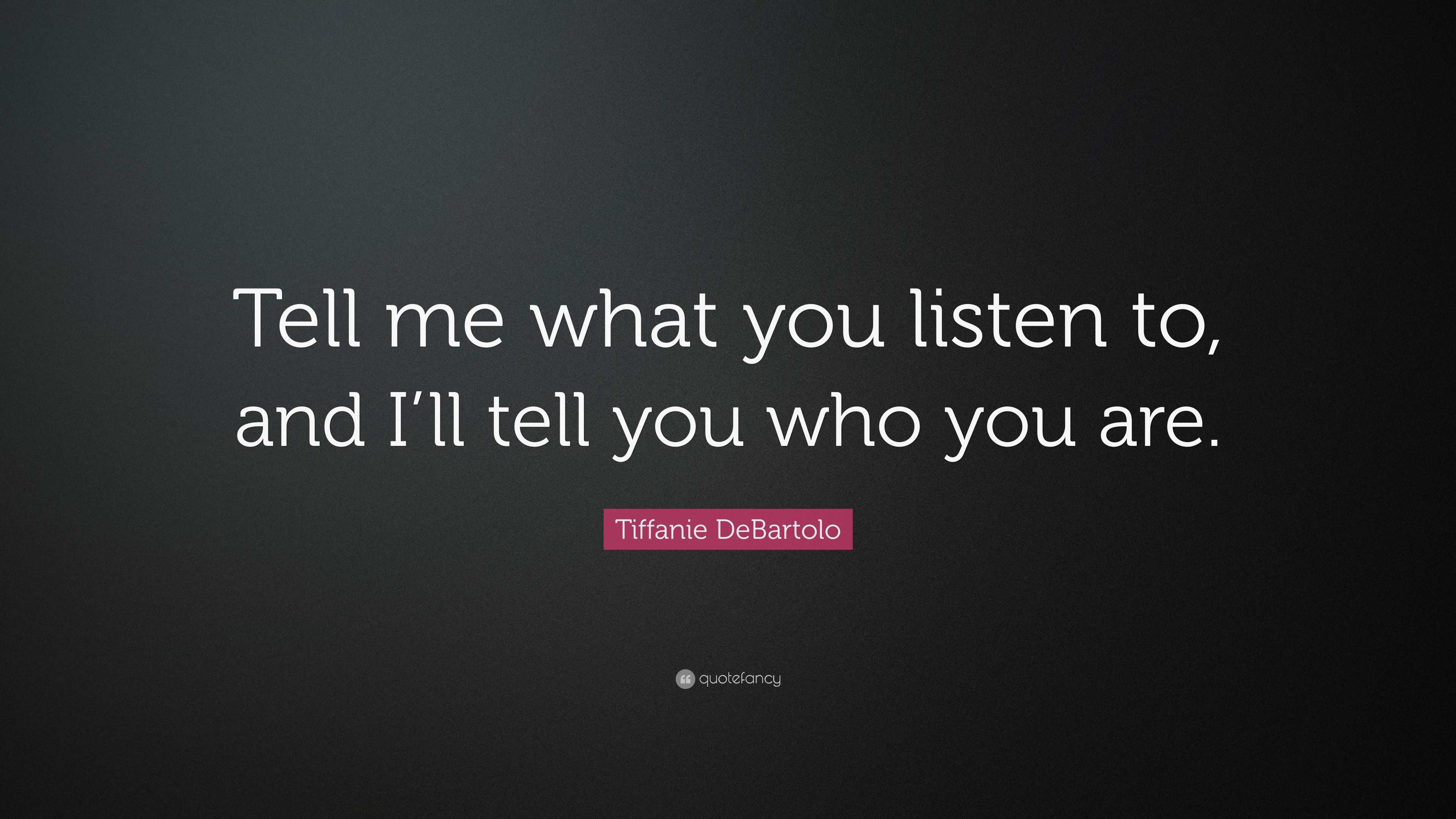 Tiffanie DeBartolo Quote: “Tell me what you listen to, and I’ll tell ...