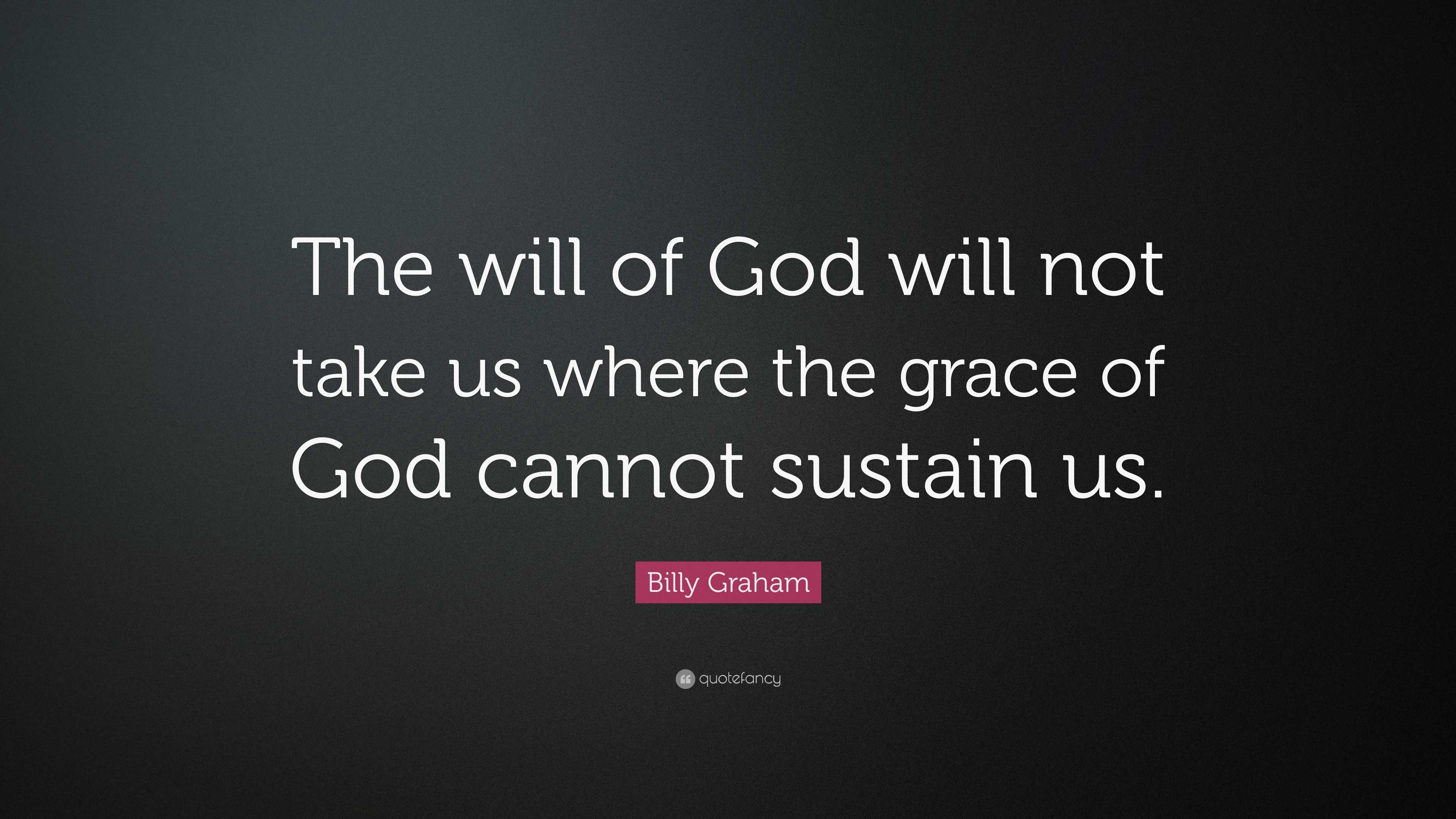 Billy Graham Quote: “The will of God will not take us where the grace ...