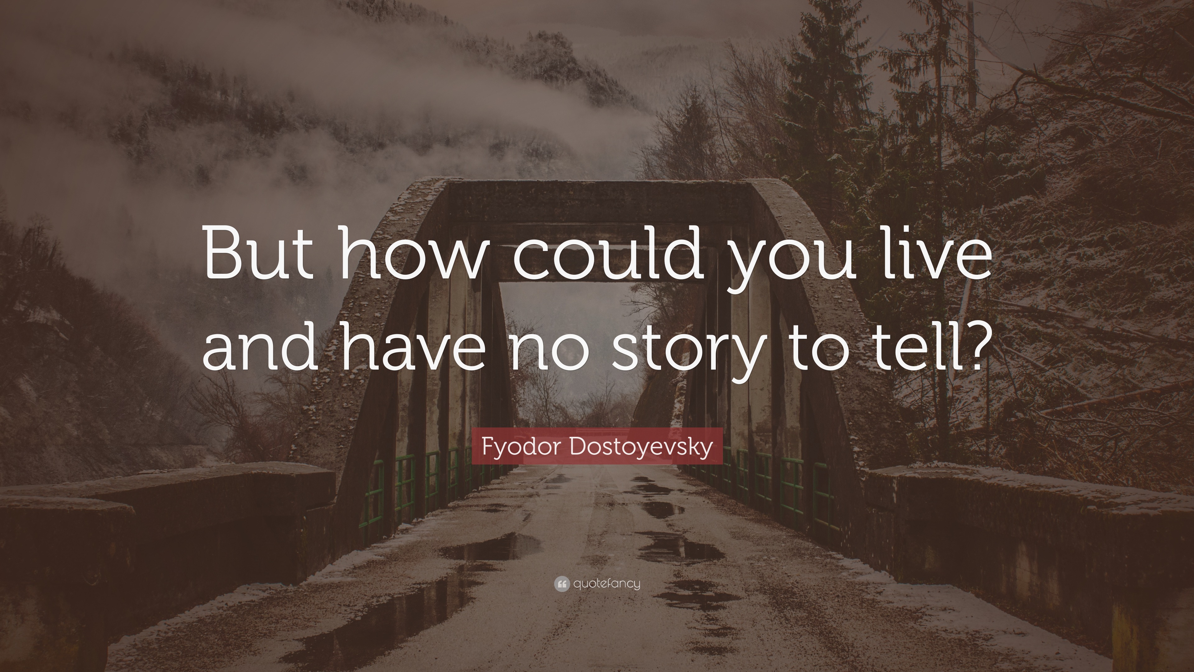 Fyodor Dostoyevsky Quote: “But how could you live and have no story to ...