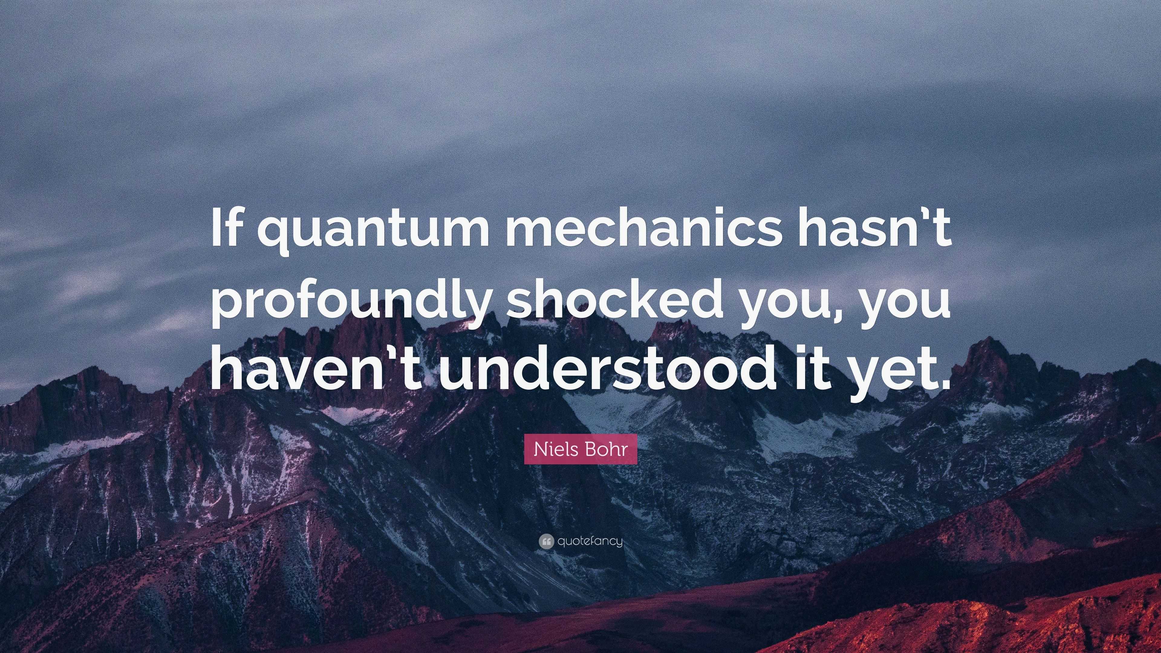 Niels Bohr Quote “If quantum mechanics hasn’t profoundly shocked you