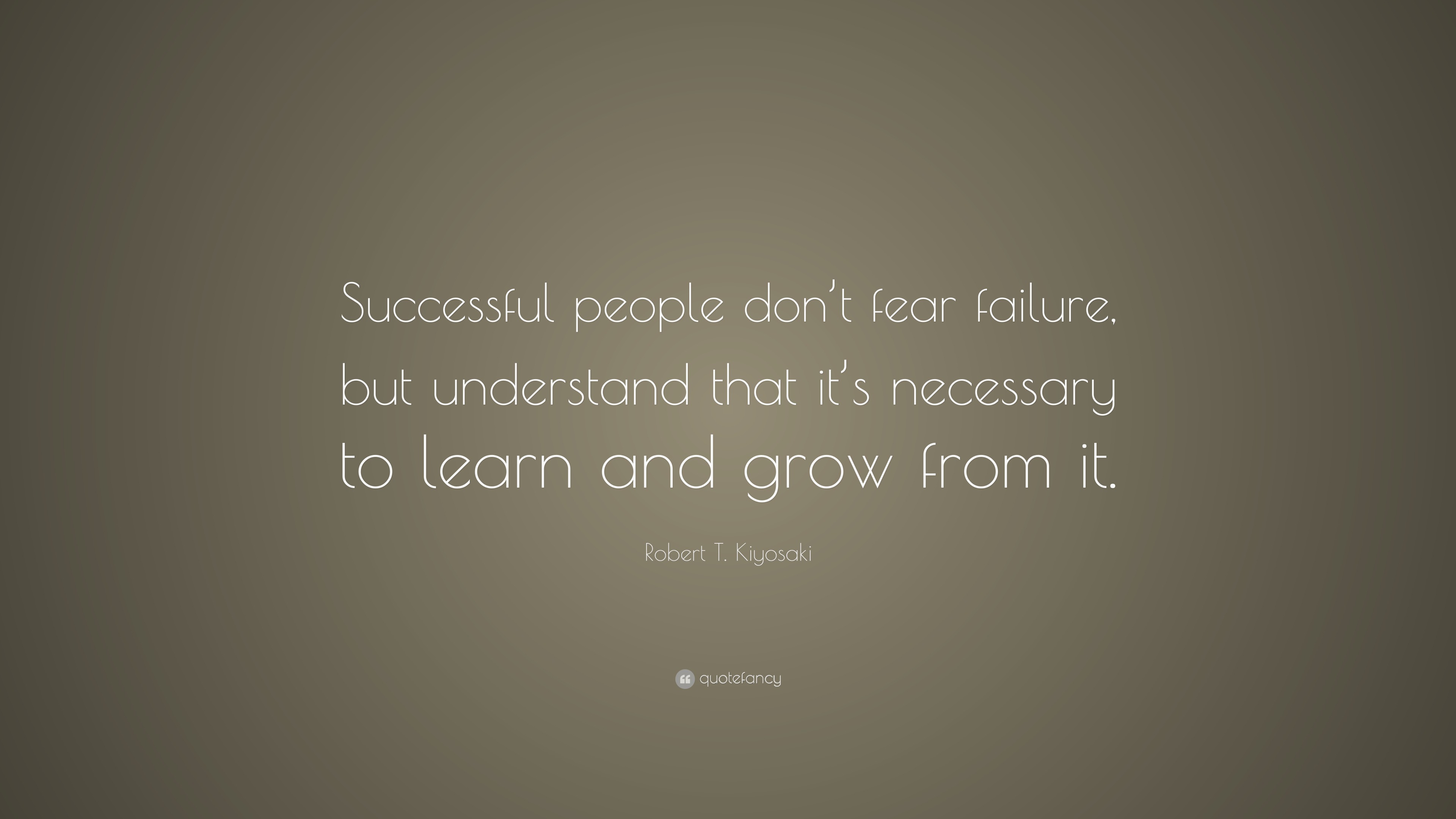 Robert T. Kiyosaki Quote: “Successful people don’t fear failure, but ...