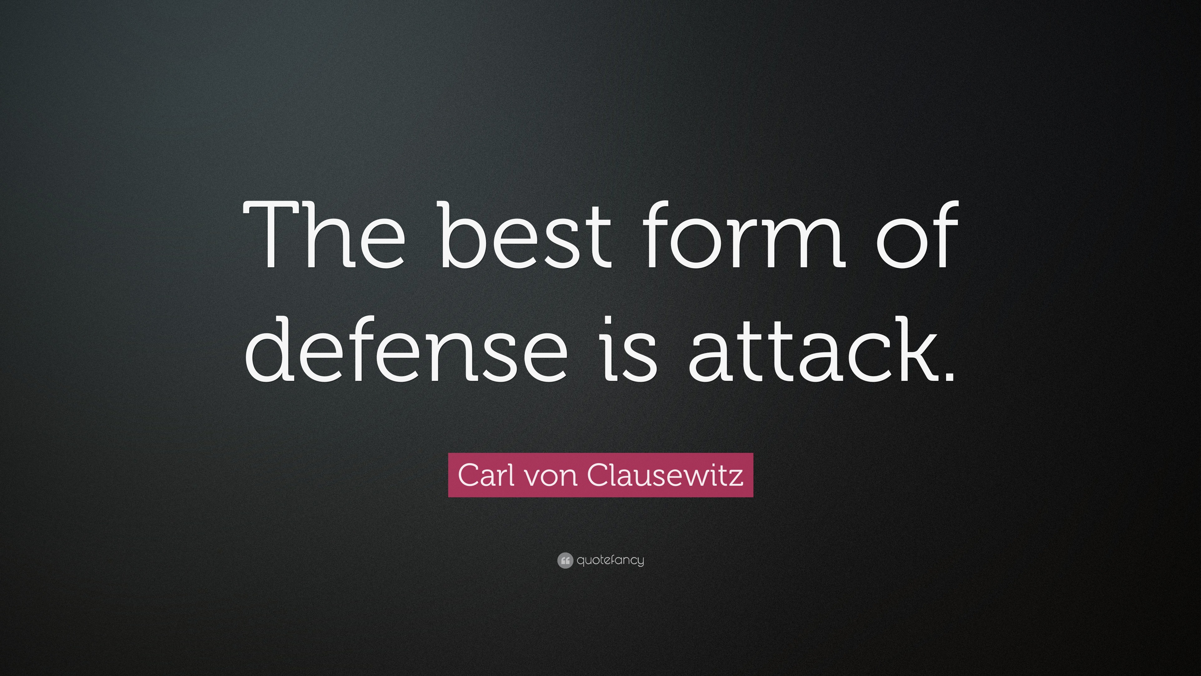 Carl von Clausewitz Quote “The best form of defense is attack.”