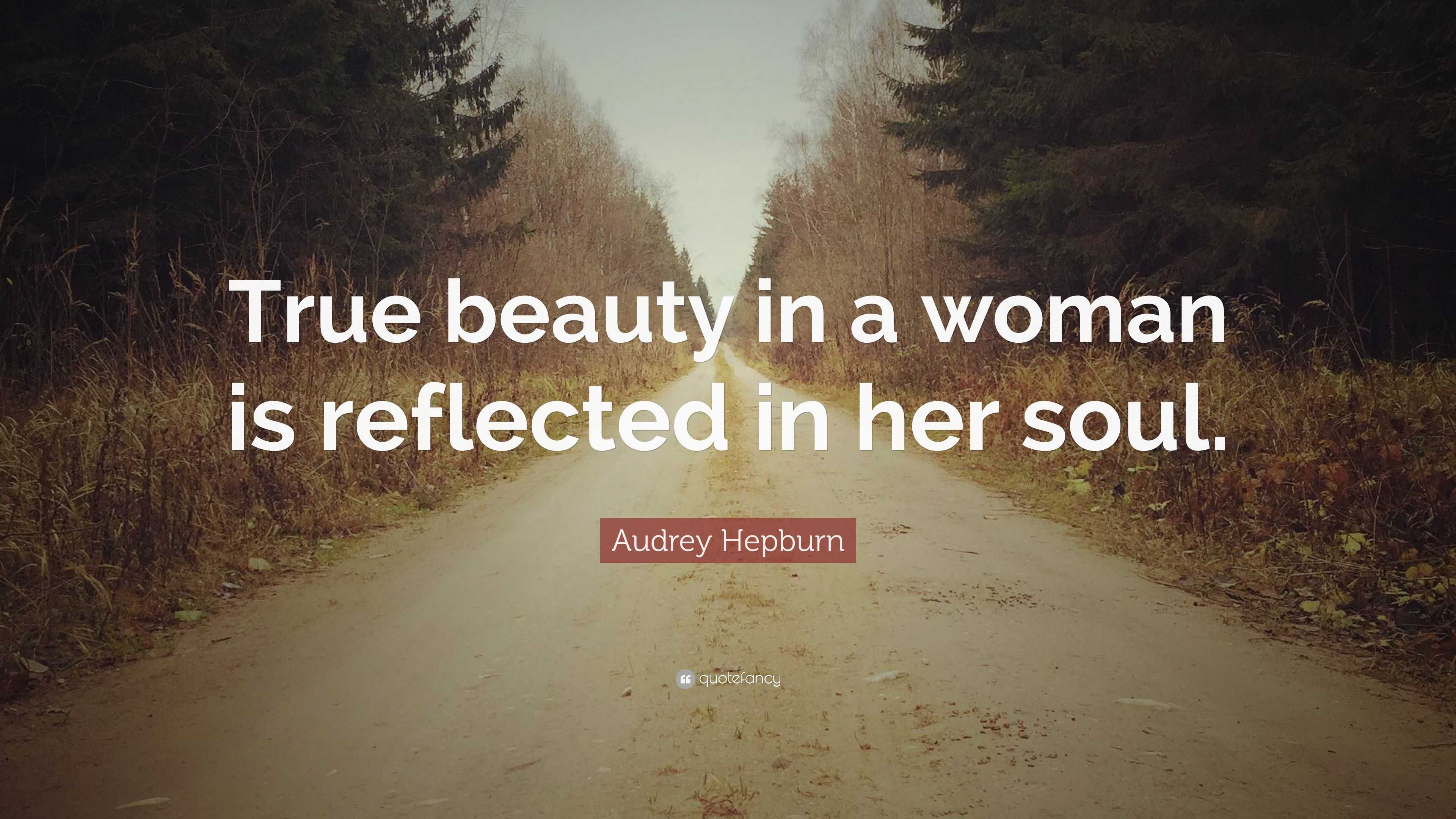 Audrey Hepburn quote: True beauty in a woman is reflected in her soul.