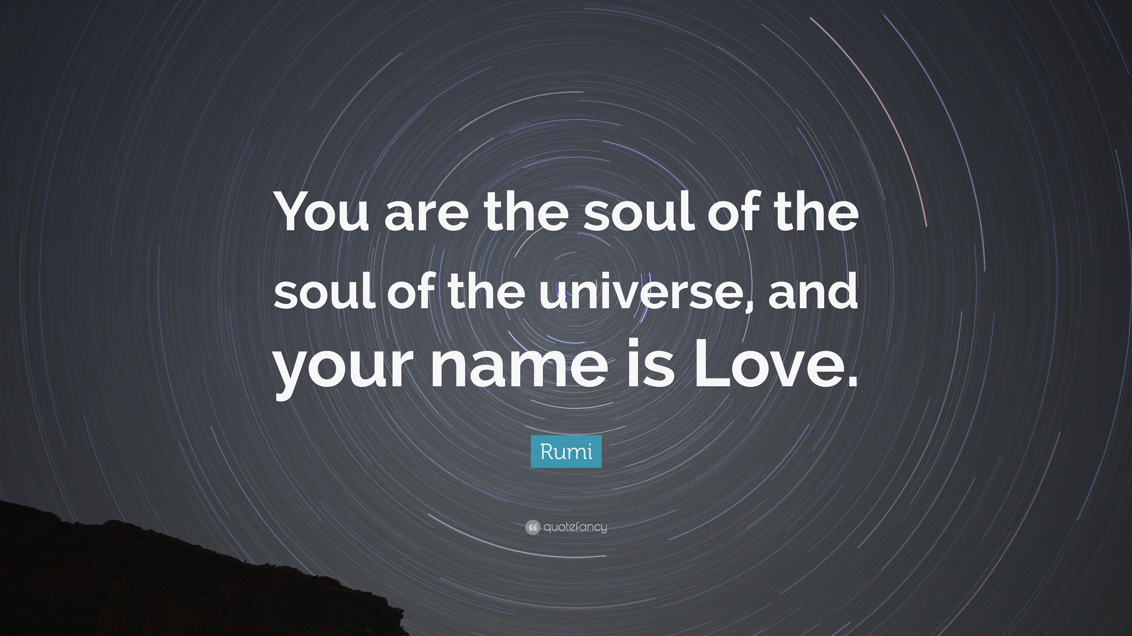 Rumi Quote “You are the soul of the soul of the universe, and your