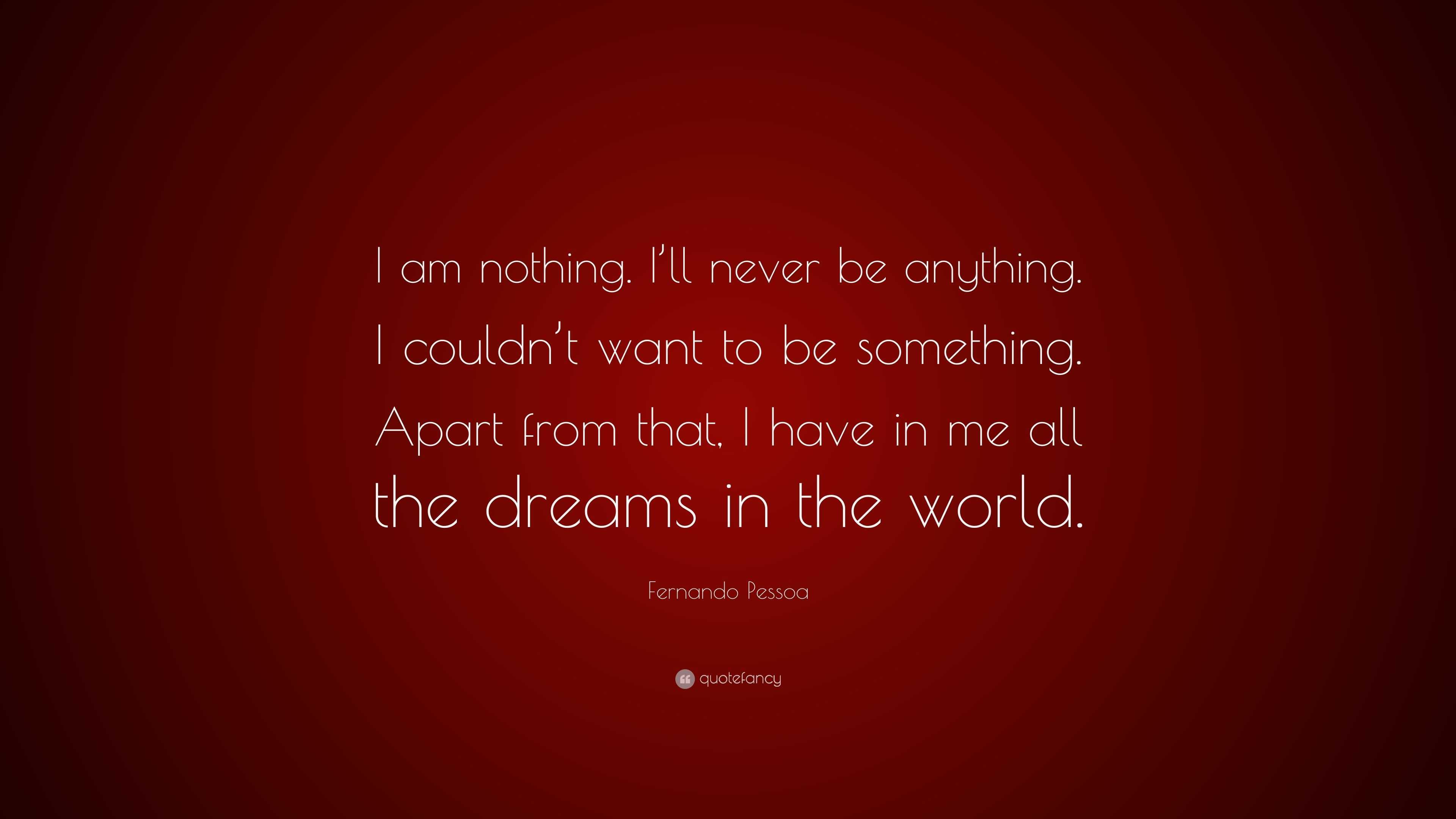 Fernando Pessoa Quote: “I am nothing. I’ll never be anything. I couldn ...