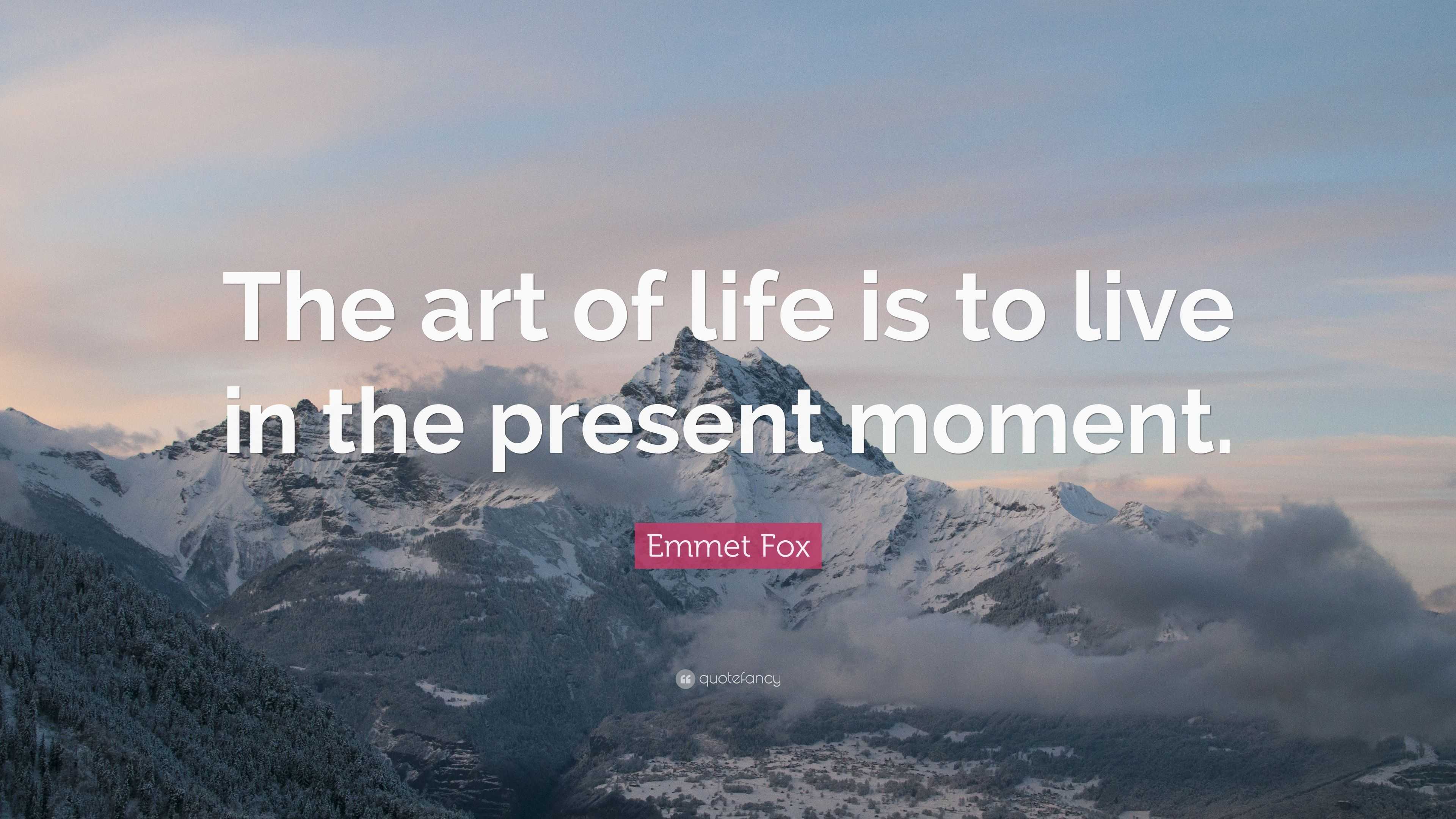 live life in the moment quotes emmet fox quote u201cthe art of life is to live in the present moment