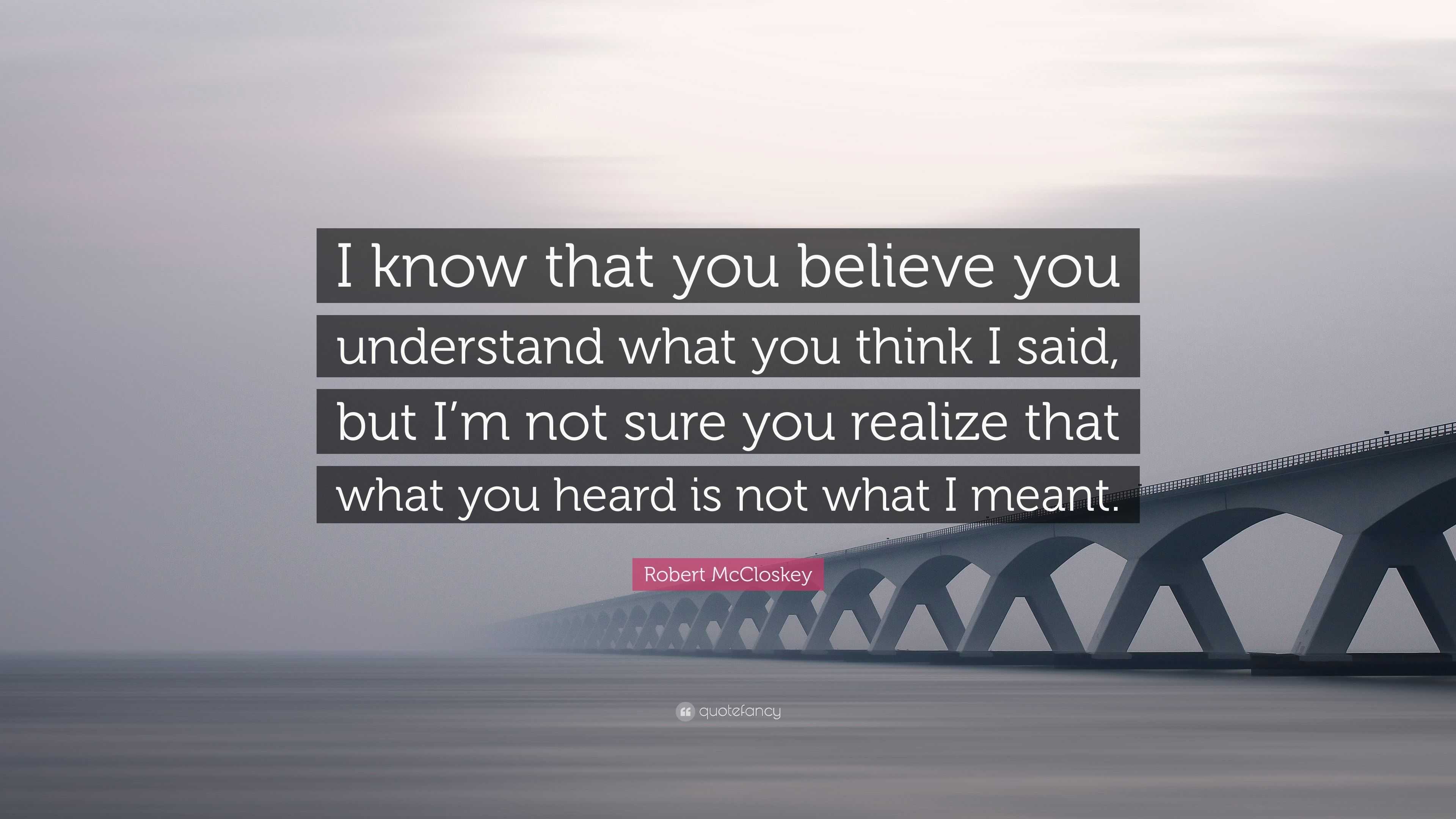 Robert McCloskey Quote: “I know that you believe you understand what