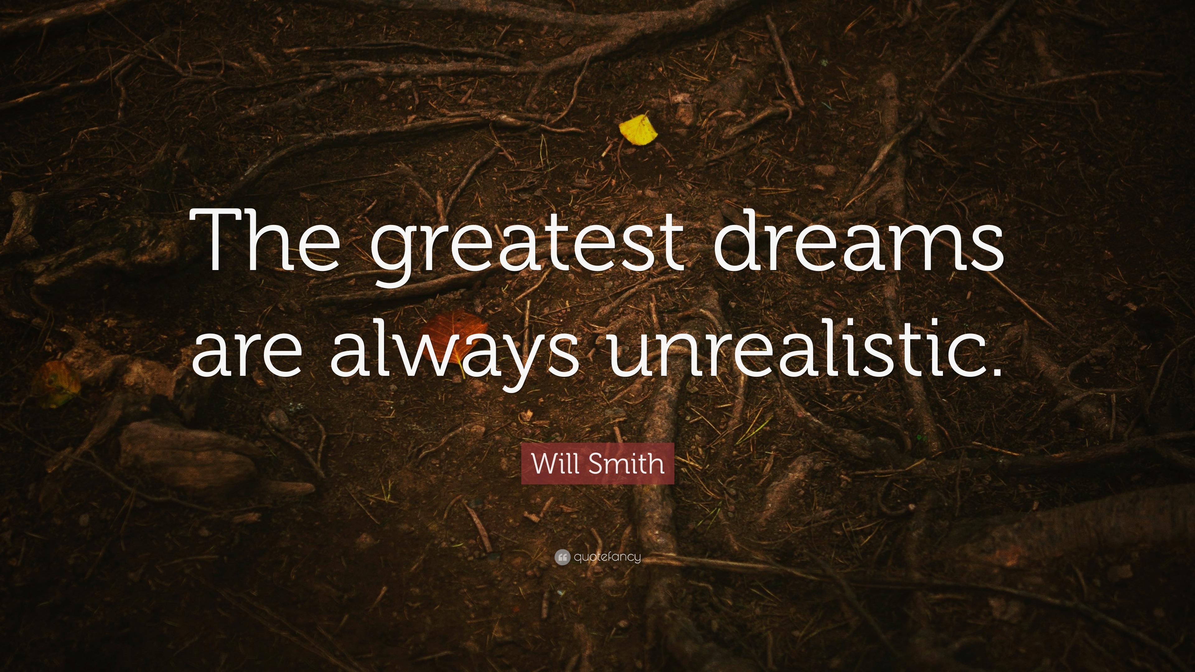 Will Smith Quote: “The greatest dreams are always unrealistic.”