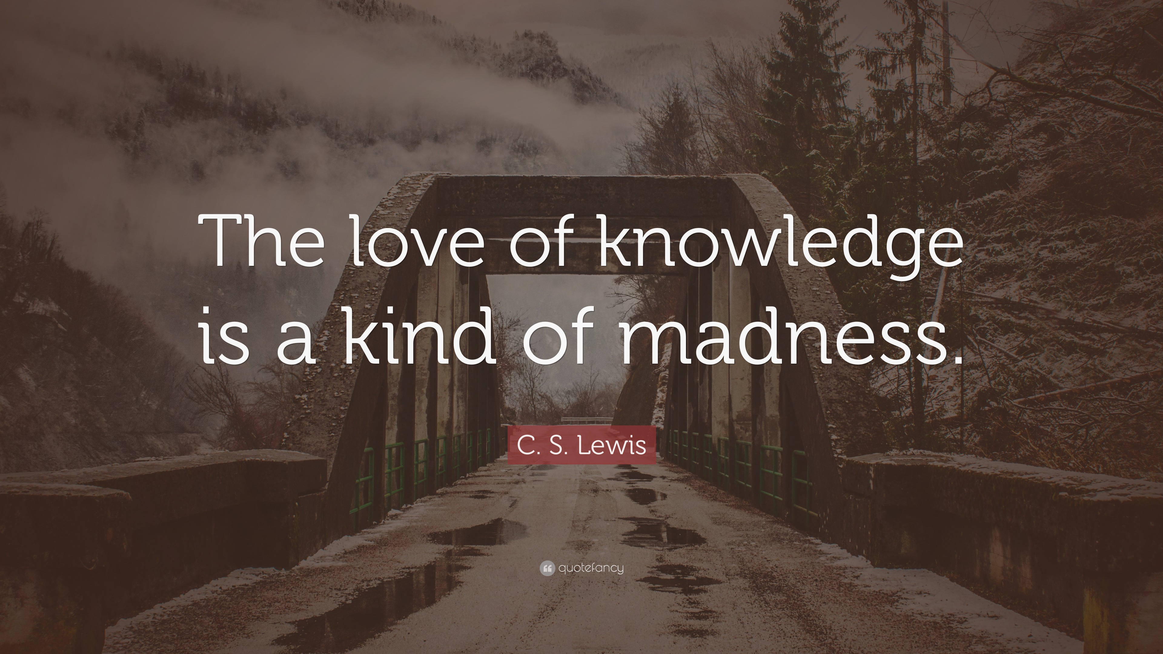 C. S. Lewis Quote “The love of knowledge is a kind of madness.”