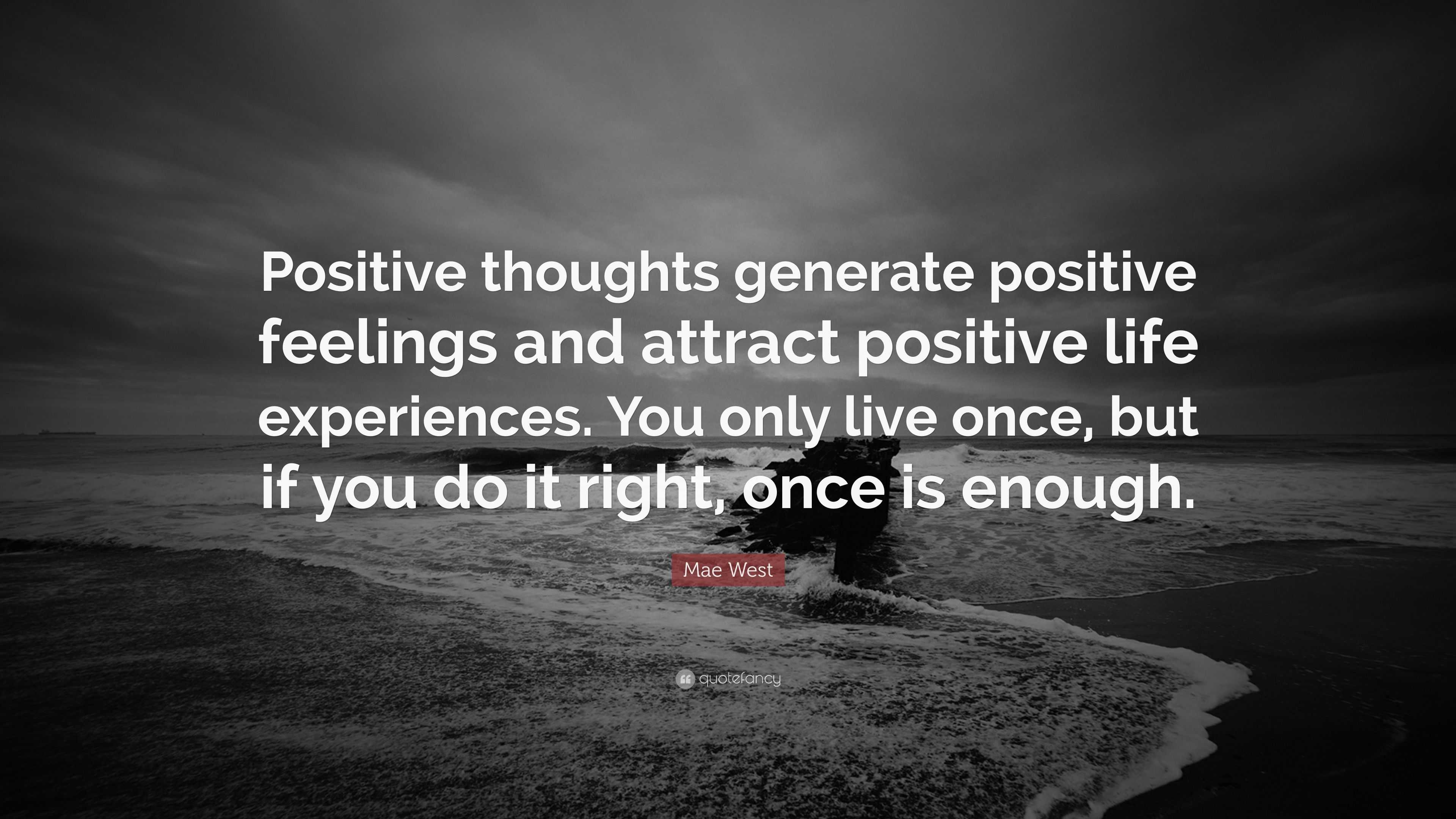 Mae West Quote: “Positive thoughts generate positive feelings and ...