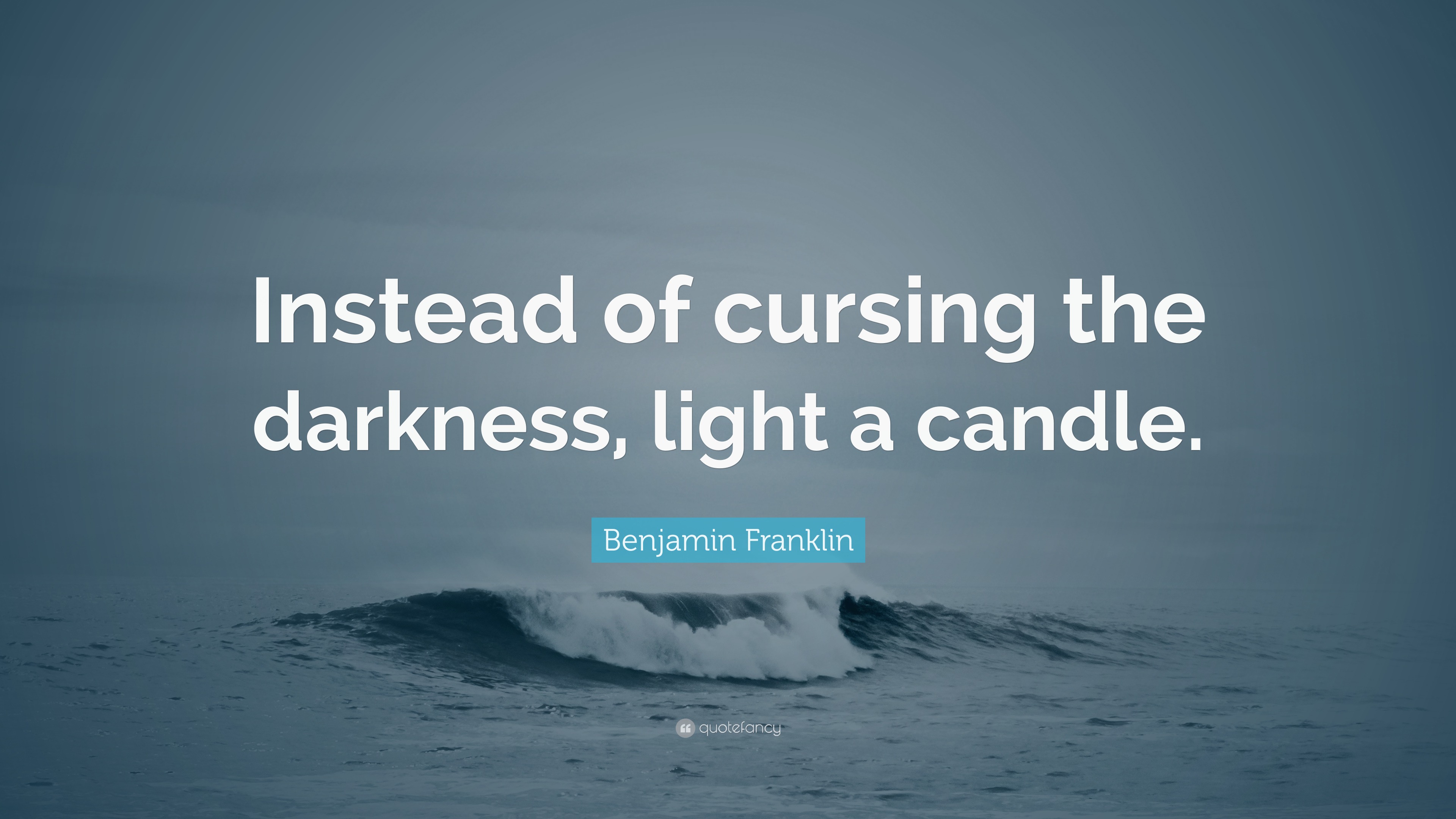 Benjamin Franklin Quote: “Instead of cursing the darkness, light a candle.”