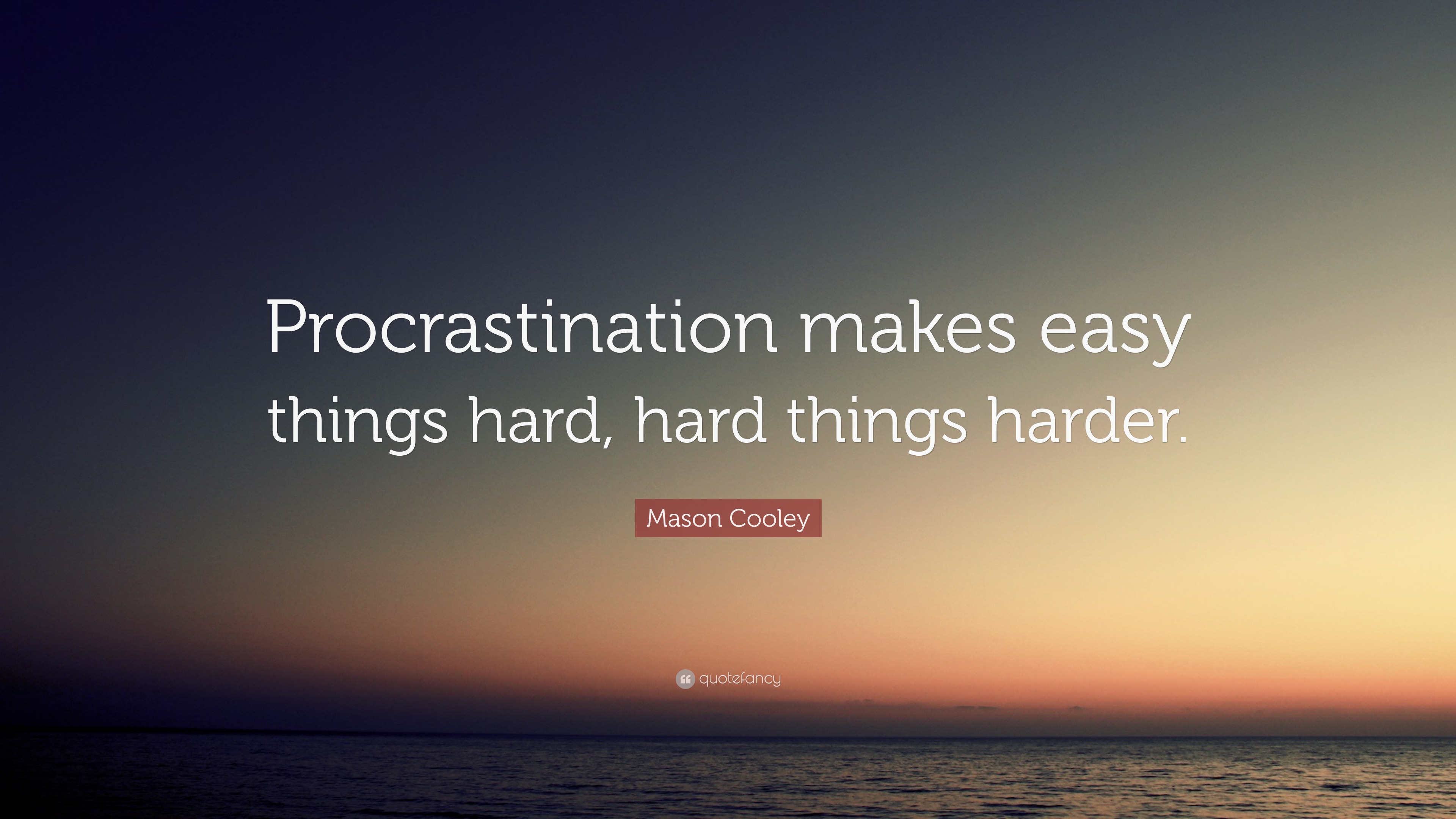 Mason Cooley Quote: “Procrastination makes easy things hard, hard ...