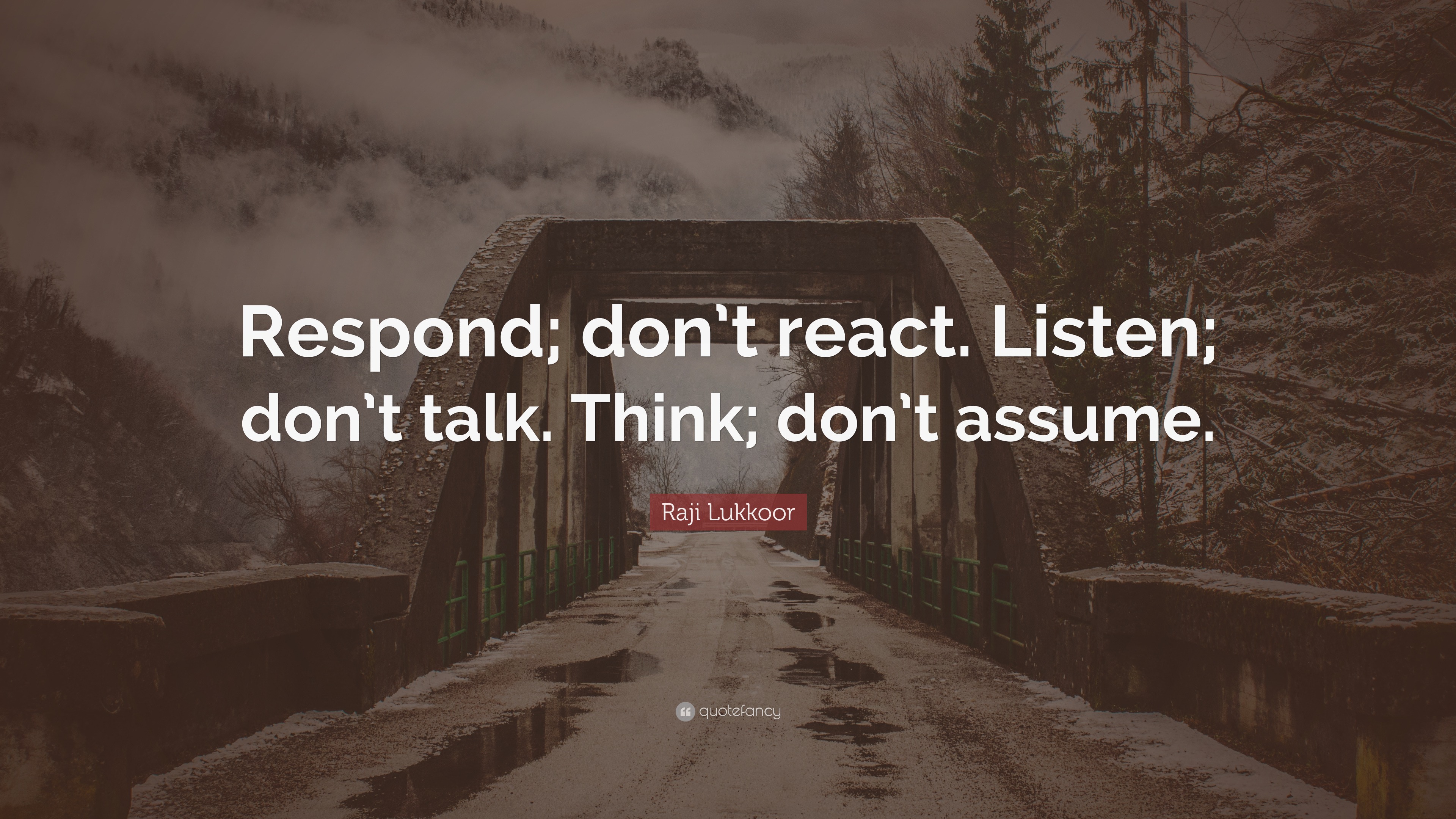 Raji Lukkoor Quote: “Respond; Don’t React. Listen; Don’t Talk. Think ...