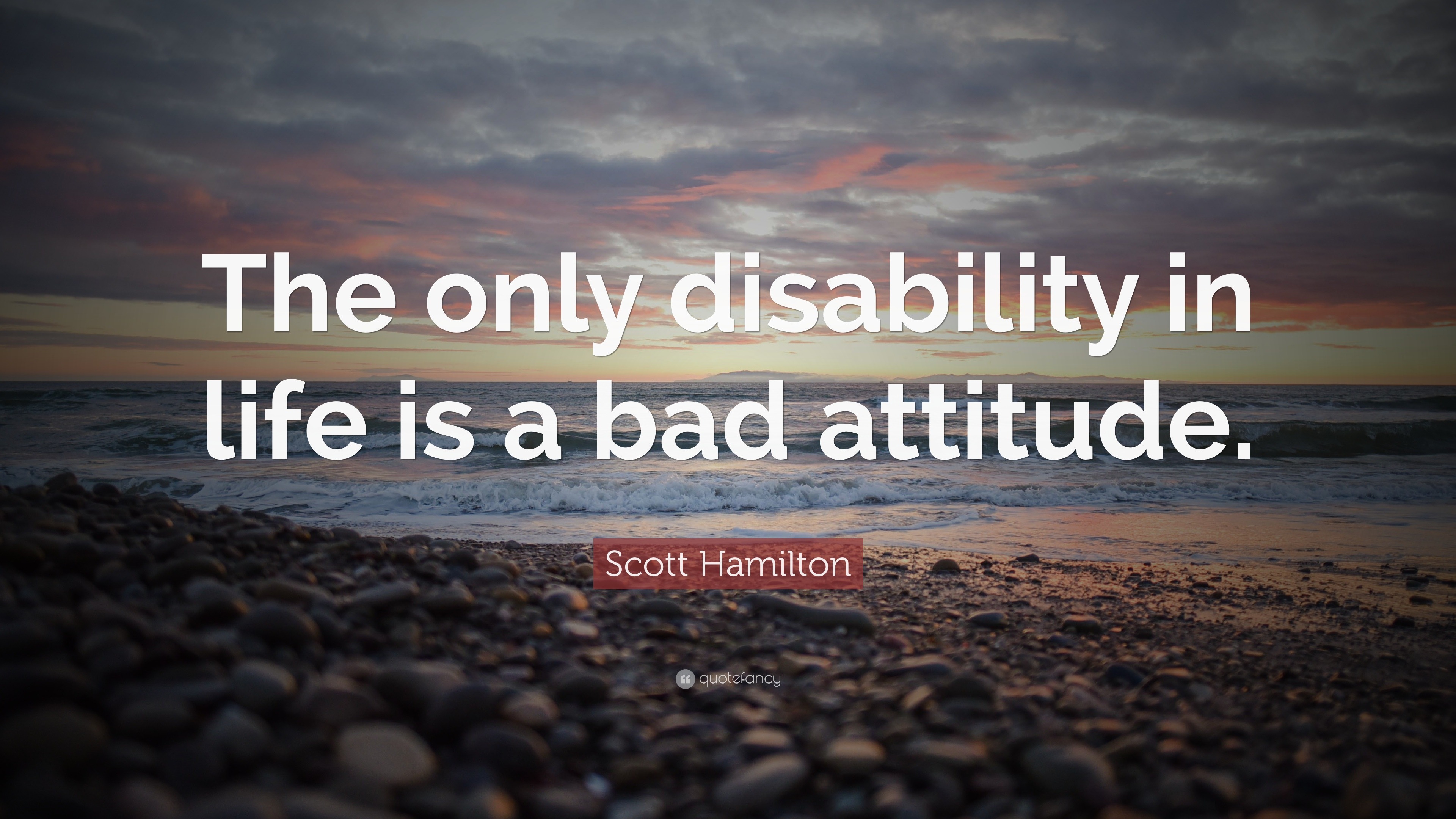 Scott Hamilton Quote: “The only disability in life is a bad attitude