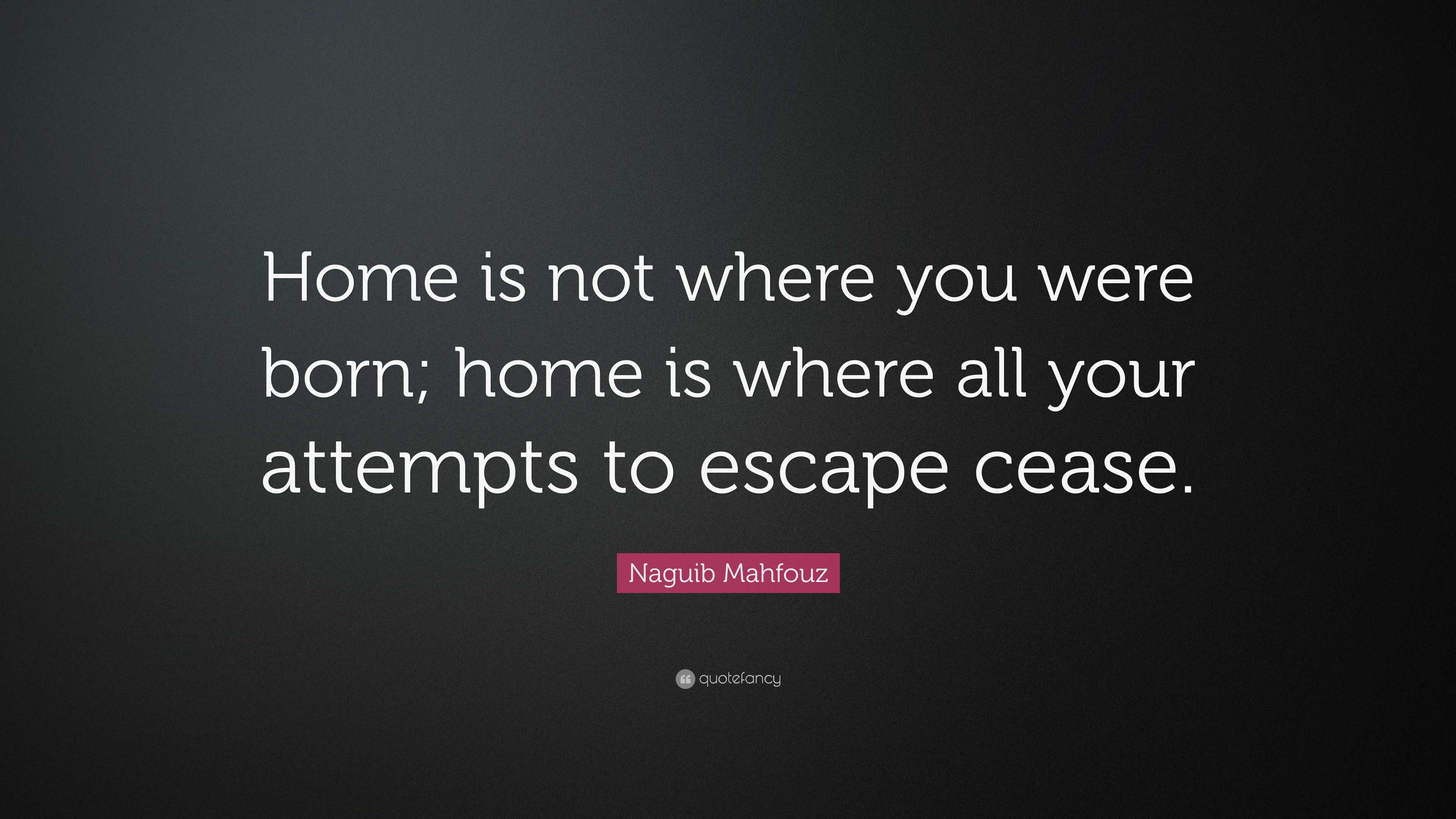 Naguib Mahfouz Quote: “Home is not where you were born; home is