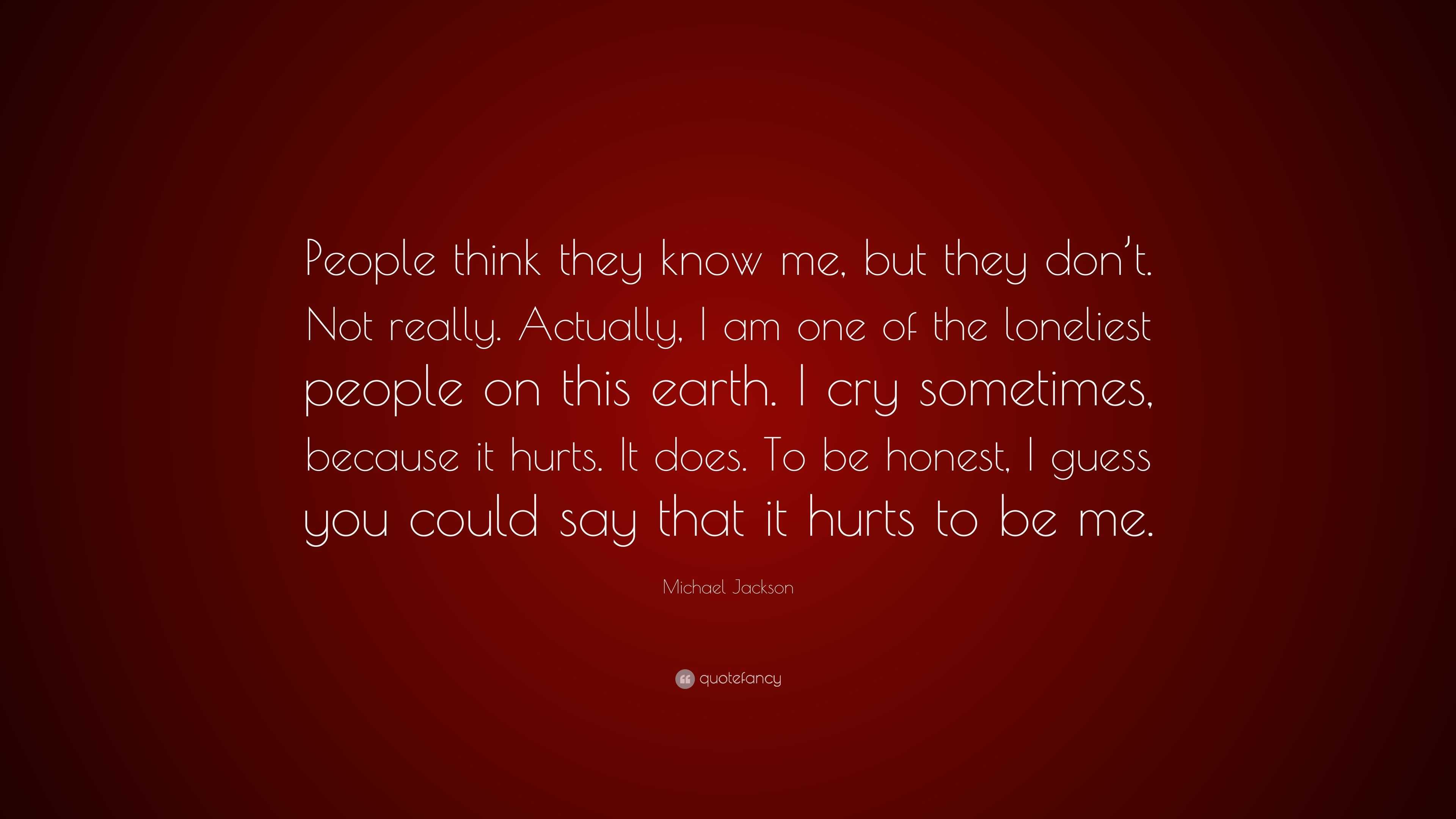 ressource Krympe Forsendelse Michael Jackson Quote: “People think they know me, but they don't. Not  really. Actually, I am one of the loneliest people on this earth. I cry  s...”
