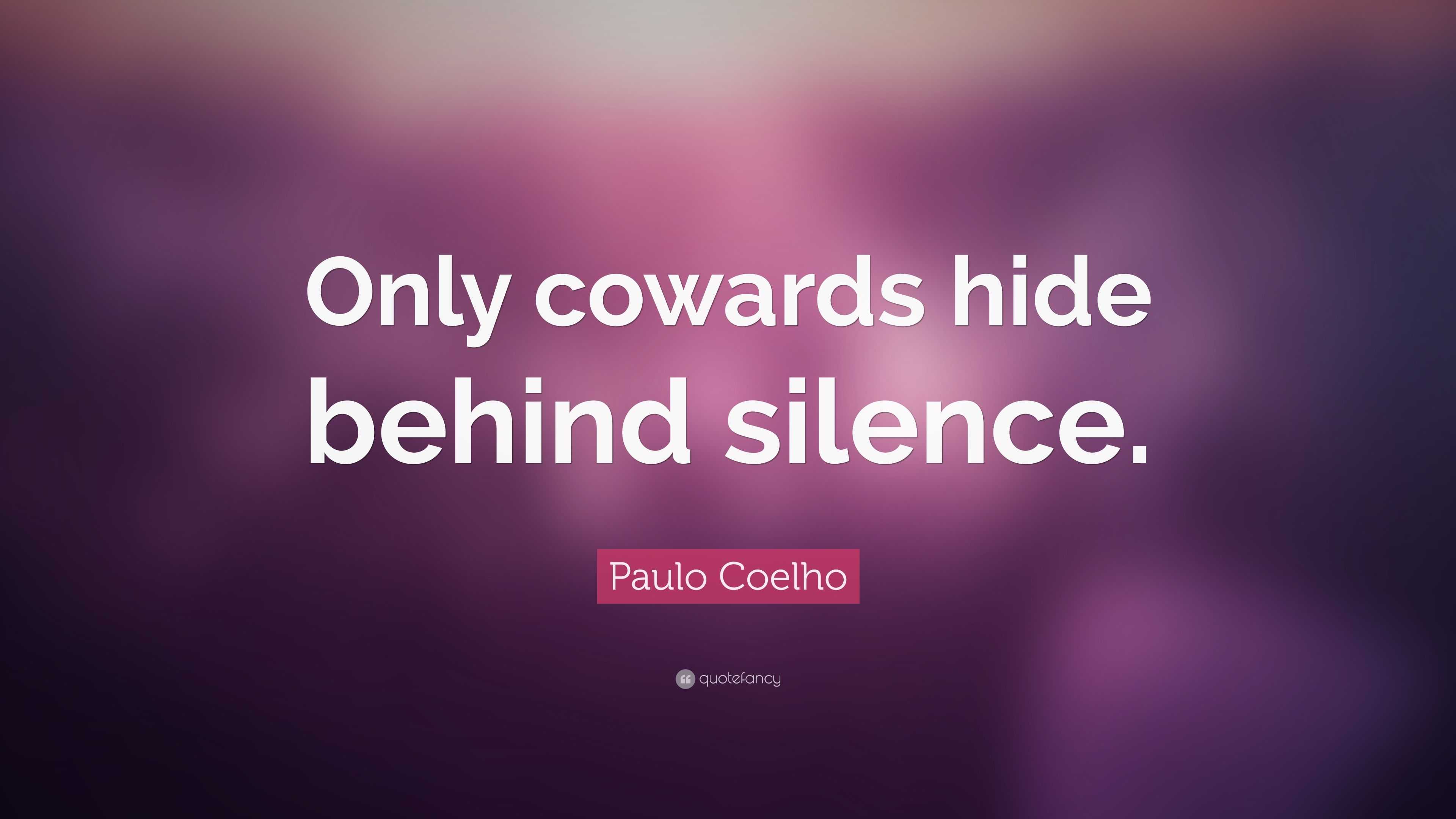Paulo Coelho Quote: “Only cowards hide behind silence.”