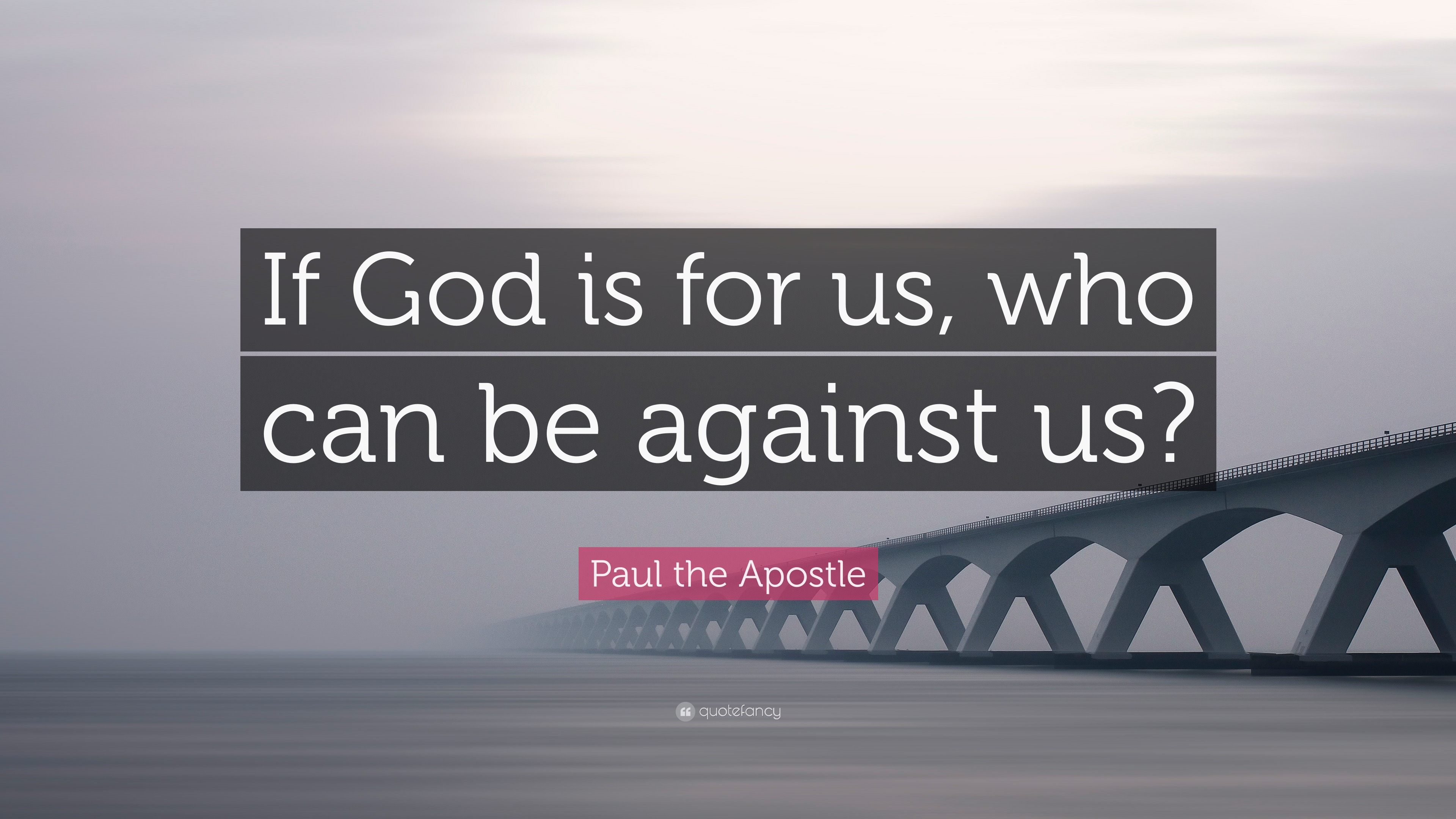 If God is for us, who can be against us? 