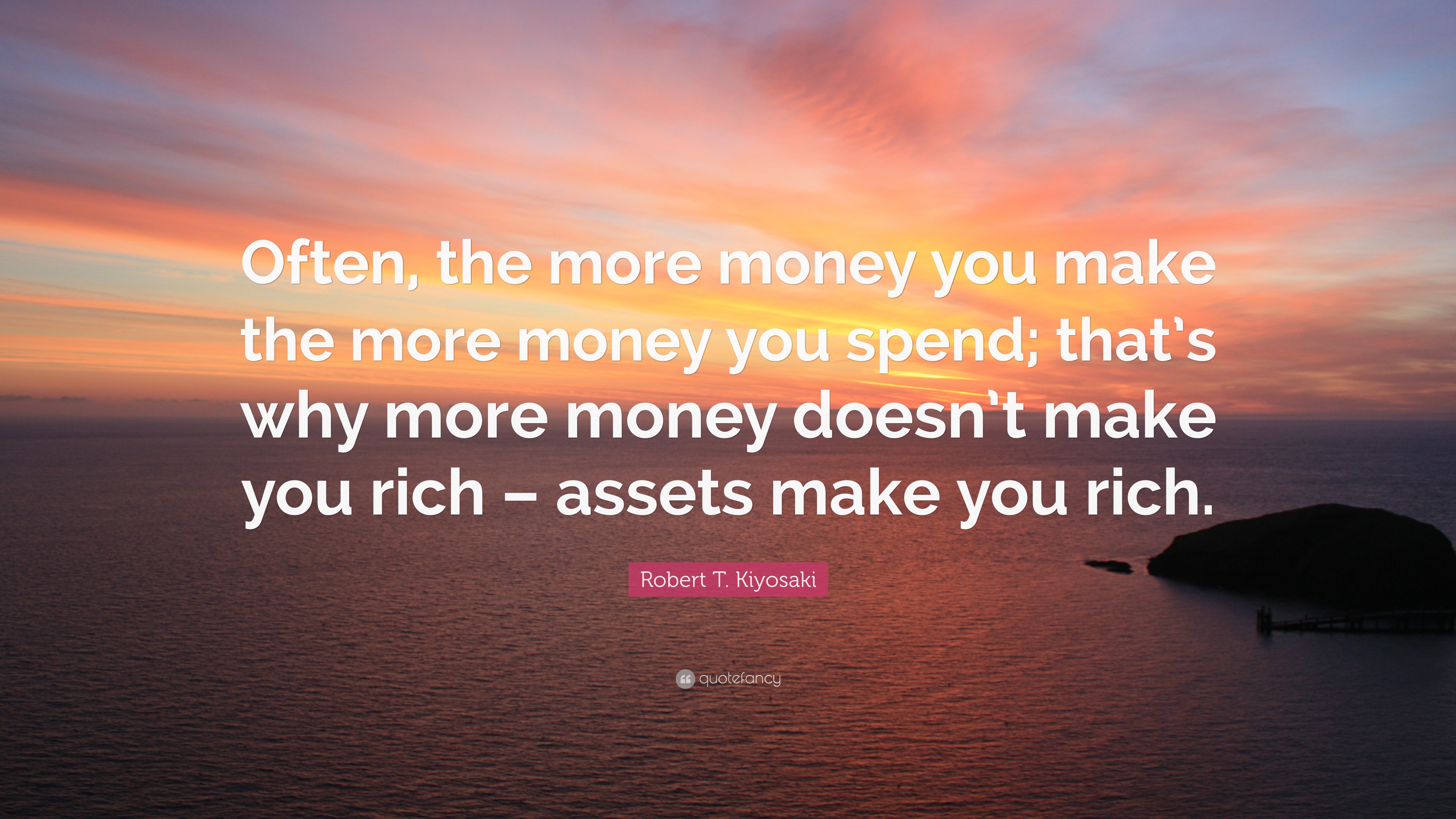 Robert T. Kiyosaki Quote: “Often, the more money you make the more ...