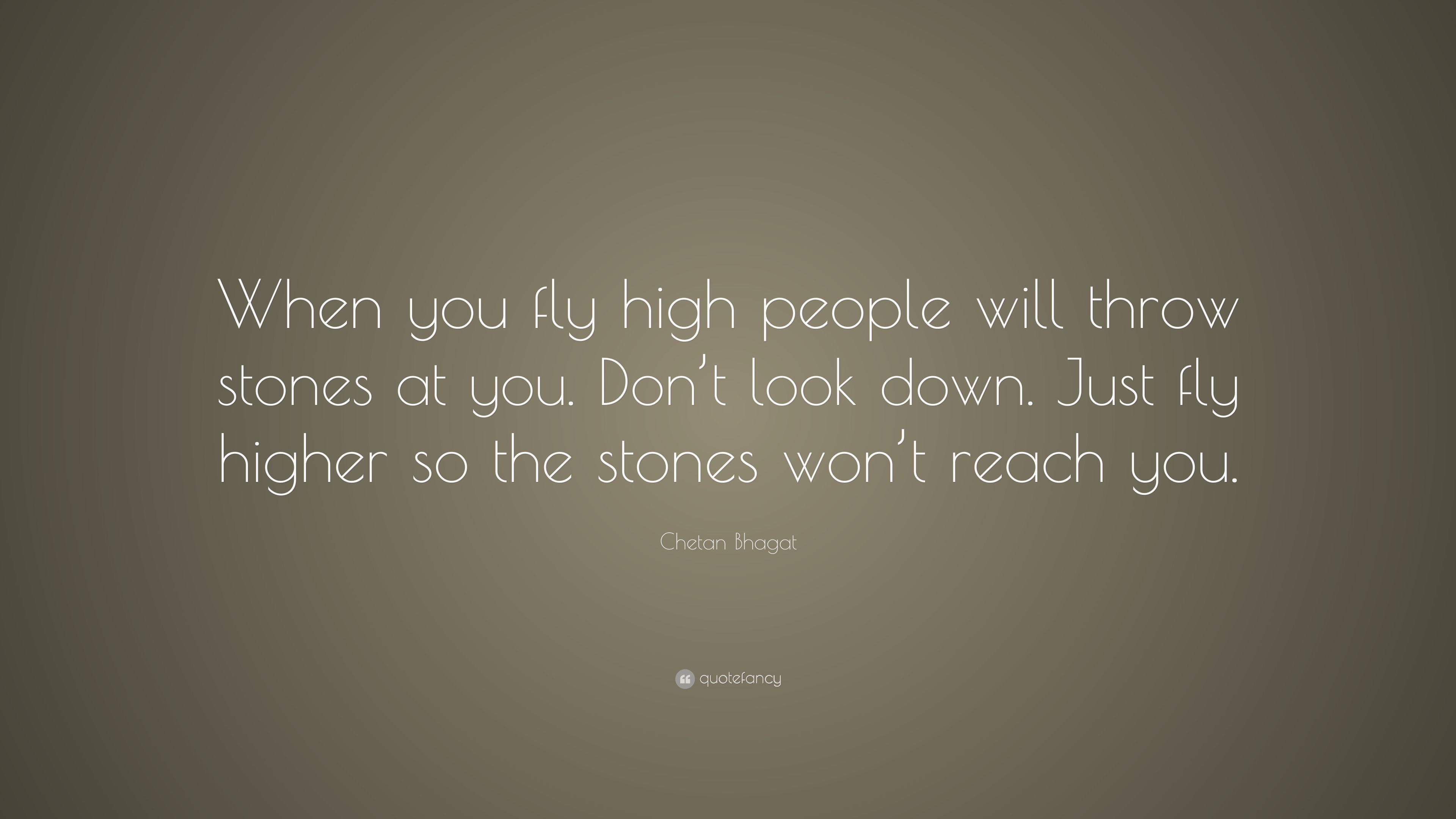Chetan Bhagat Quote “When you fly high people will throw stones at you