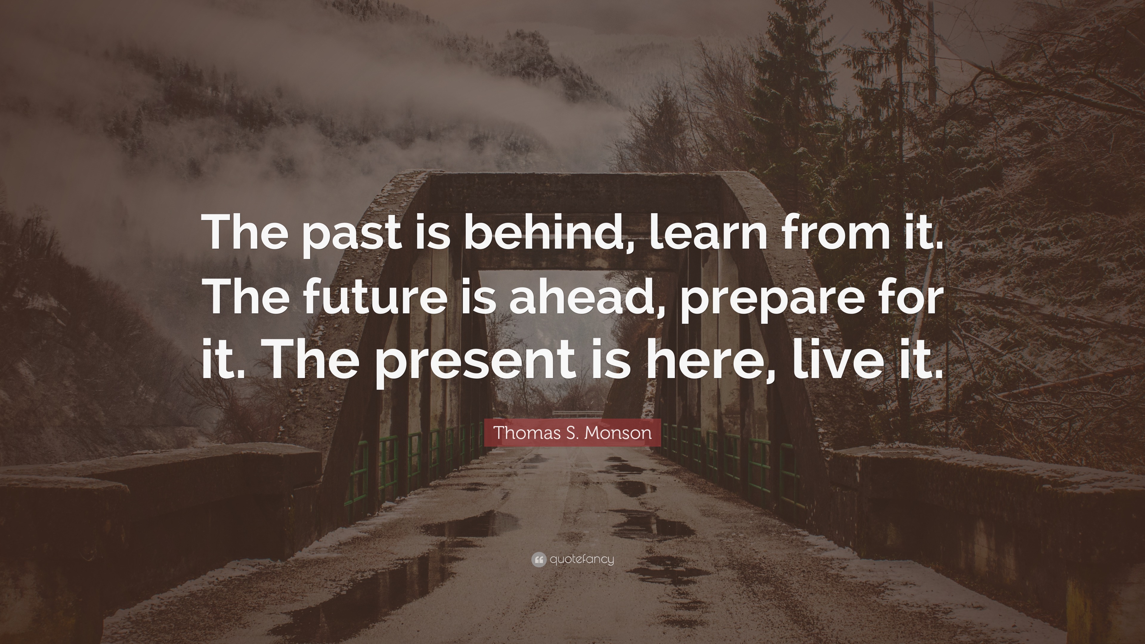 Thomas S. Monson Quote: “the Past Is Behind, Learn From It. The Future 