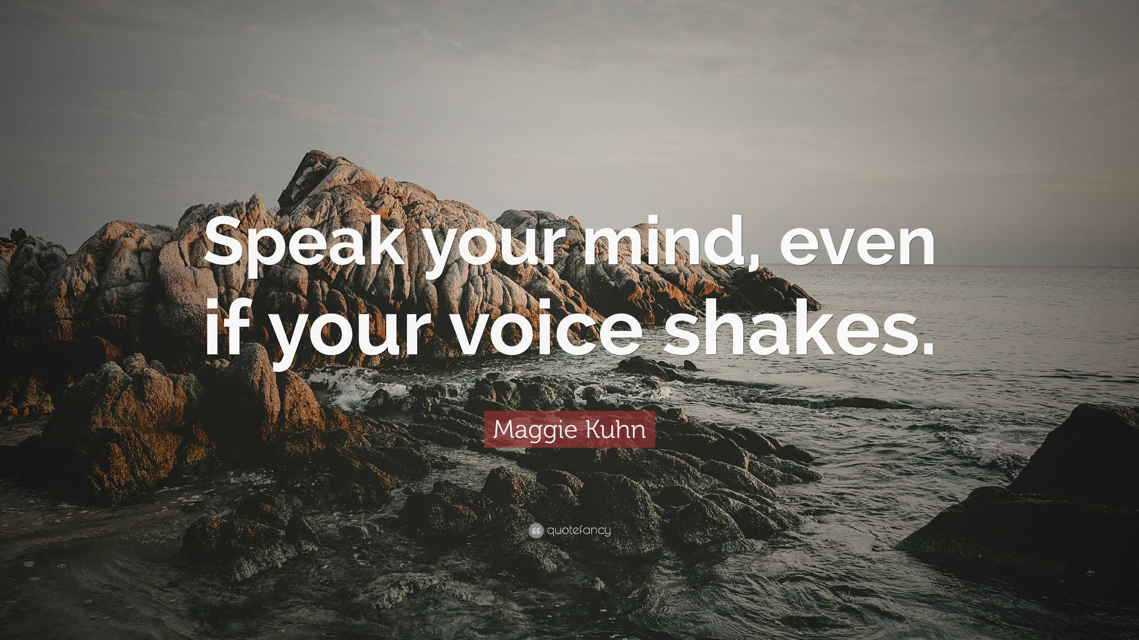 Maggie Kuhn Quote: “Speak your mind, even if your voice shakes.”