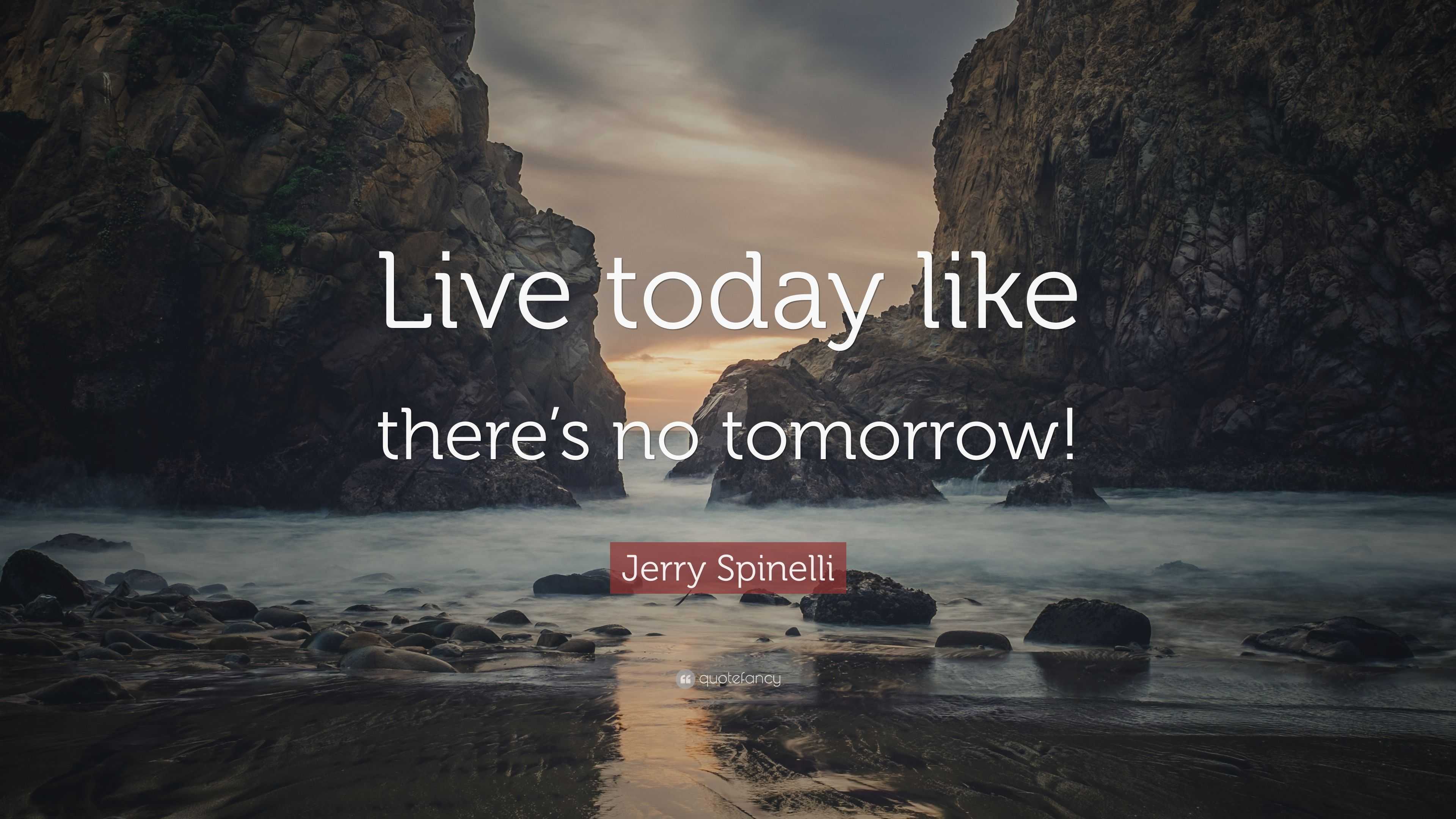 Live Like Theres No Tomorrow Quotes - Jerry Spinelli Quote: “Live today like there’s no tomorrow!” (12